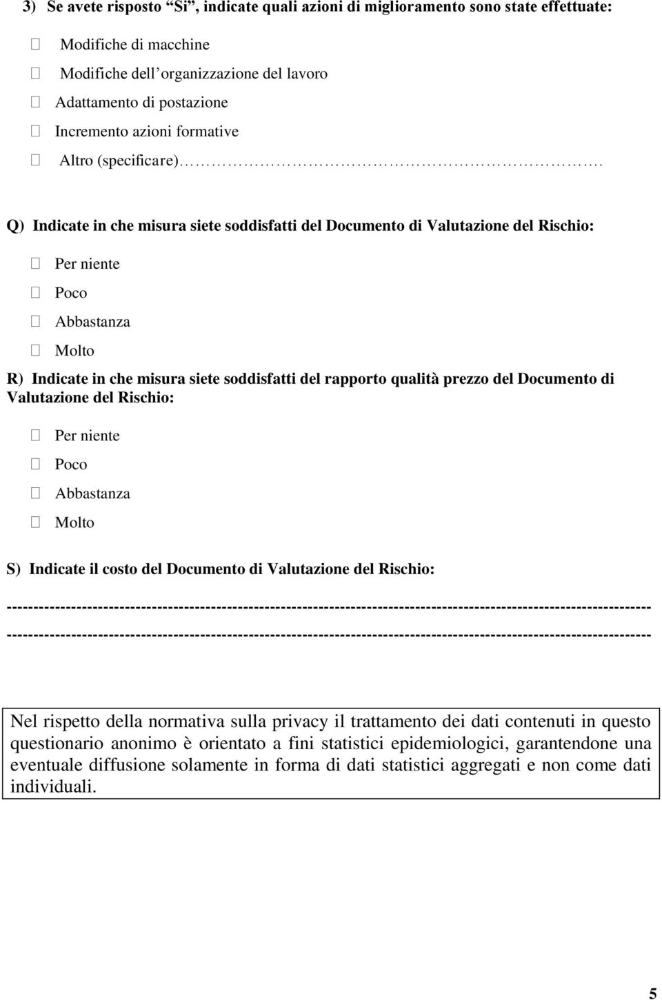 Q) Indicate in che misura siete soddisfatti del Documento di Valutazione del Rischio: R) Indicate in che misura siete soddisfatti del rapporto qualità prezzo del Documento di Valutazione del Rischio: