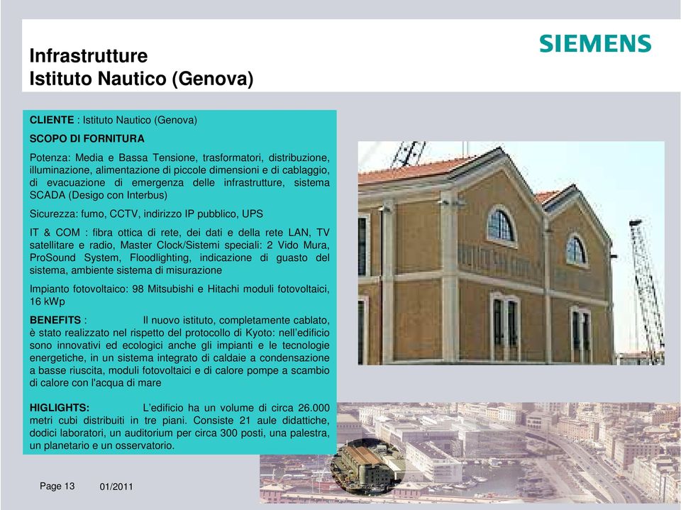 rete LAN, TV satellitare e radio, Master Clock/Sistemi speciali: 2 Vido Mura, ProSound System, Floodlighting, indicazione di guasto del sistema, ambiente sistema di misurazione Impianto fotovoltaico: