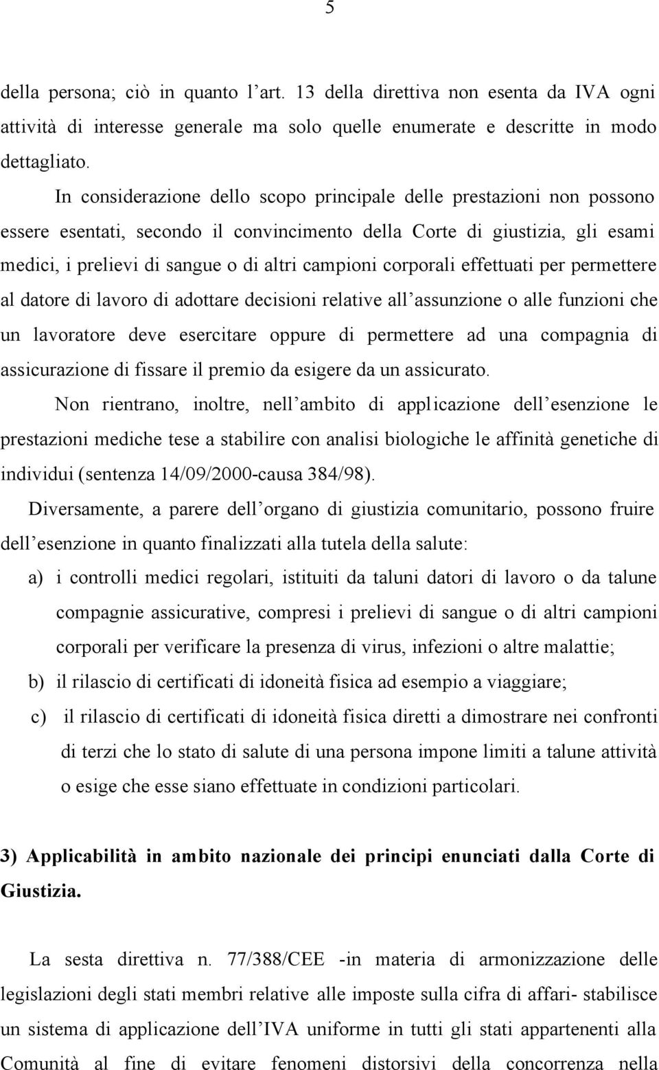 corporali effettuati per permettere al datore di lavoro di adottare decisioni relative all assunzione o alle funzioni che un lavoratore deve esercitare oppure di permettere ad una compagnia di