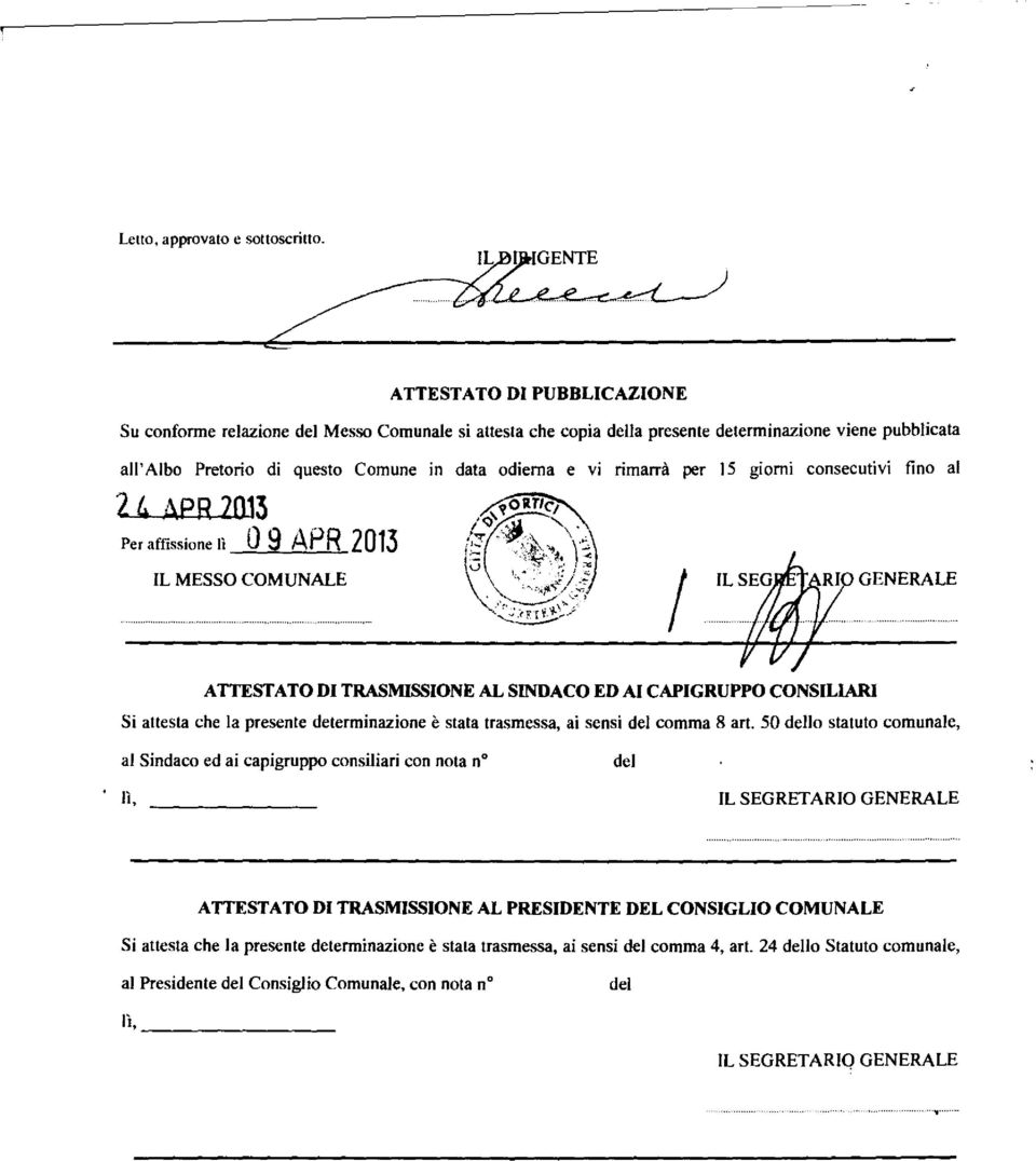 15 giorni consecutivi ino al 2 4APR 2013 Per aissione n 0 9 APR 2013 IL MESSa COMUNALE / ATTEST ATO DI TRASMISSIONE AL SINDACO ED AI CAPIGRUPPO CONSILIARl Si attesta che la presente deterrninazione e