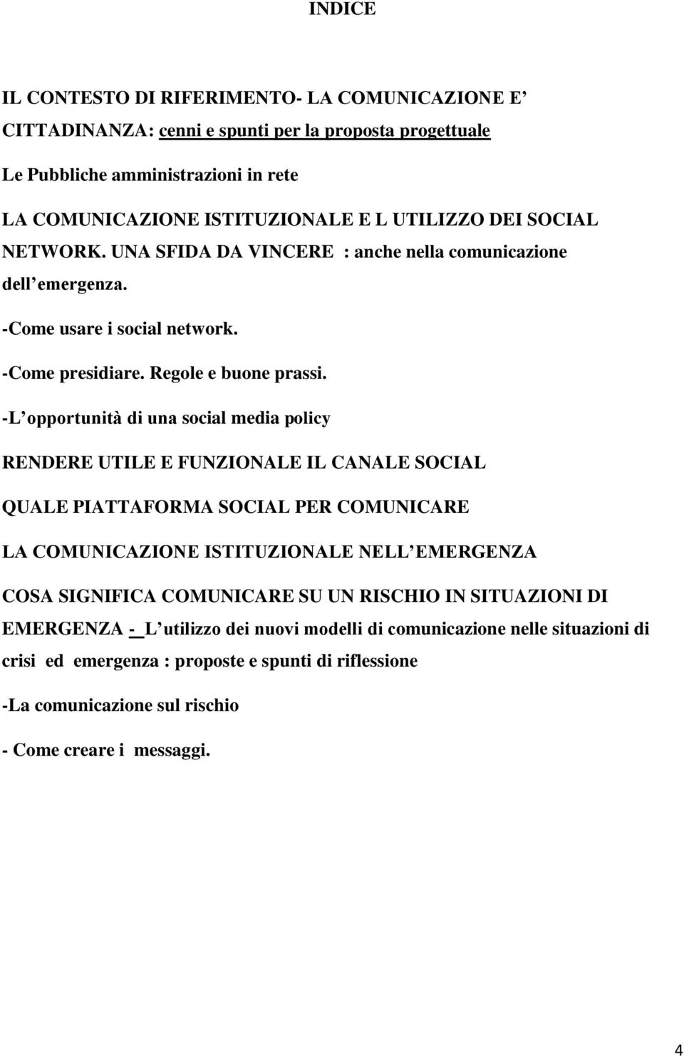 -L opportunità di una social media policy RENDERE UTILE E FUNZIONALE IL CANALE SOCIAL QUALE PIATTAFORMA SOCIAL PER COMUNICARE LA COMUNICAZIONE ISTITUZIONALE NELL EMERGENZA COSA SIGNIFICA