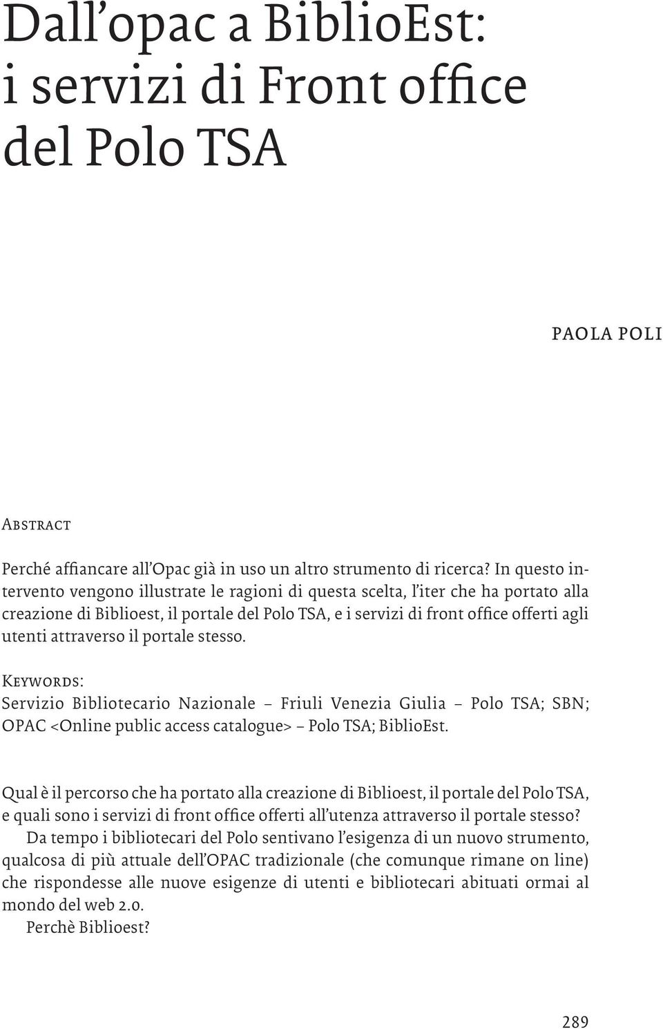 attraverso il portale stesso. Keywords: Servizio Bibliotecario Nazionale Friuli Venezia Giulia Polo TSA; SBN; OPAC <Online public access catalogue> Polo TSA; BiblioEst.
