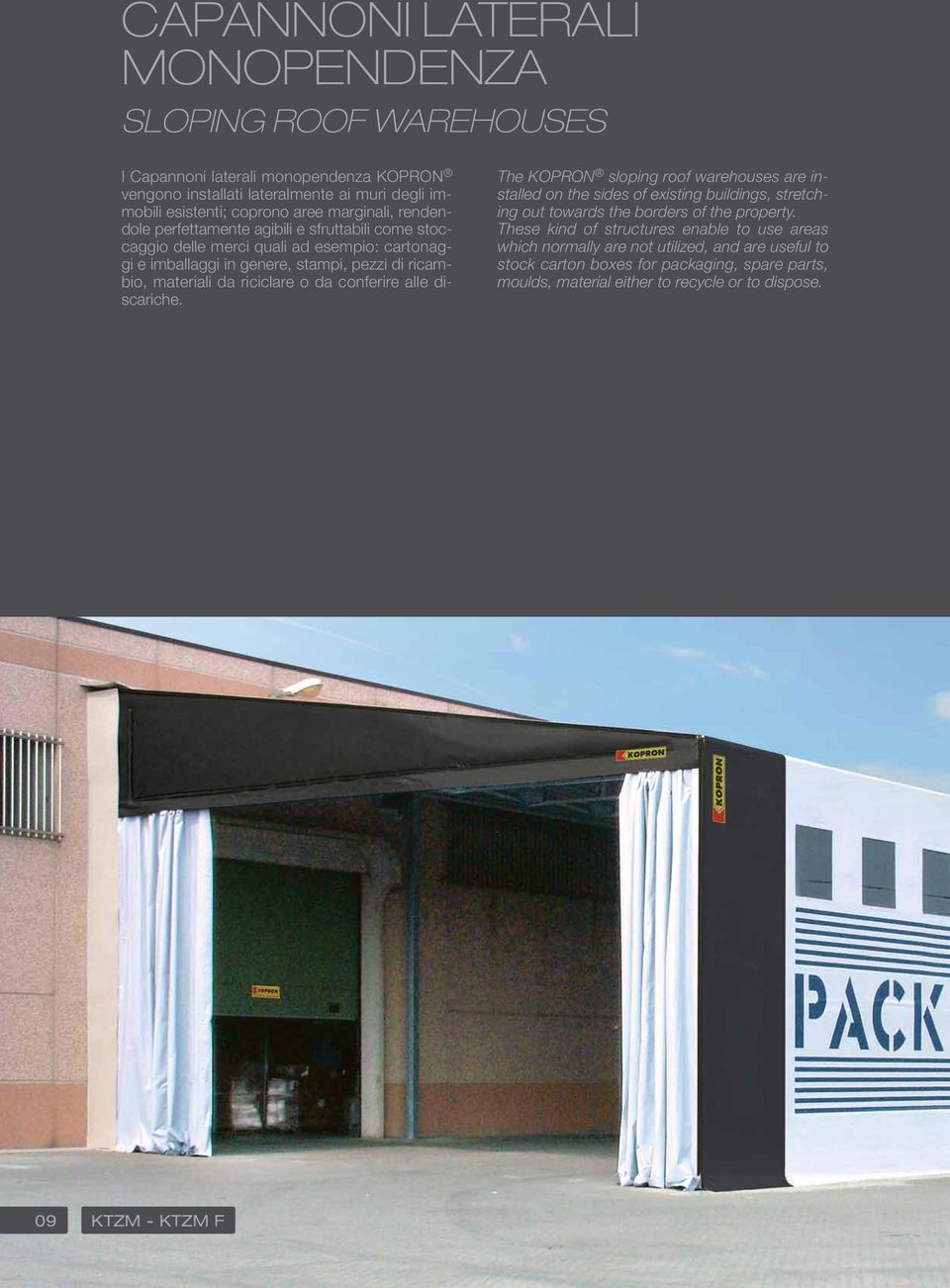 riciclare o da conferire alle discariche. The KOPRON sloping roof warehouses are installed on the sides of existing buildings, stretching out towards the borders of the property.