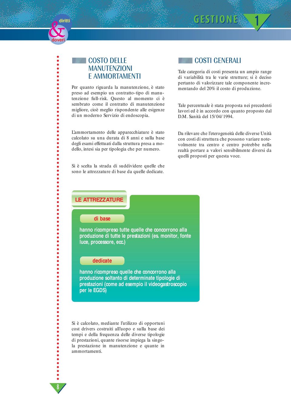 COSTI GENERALI Tale categoria di costi presenta un ampio range di variabilità tra le varie strutture; si è deciso pertanto di valorizzare tale componente incrementando del 20% il costo di produzione.