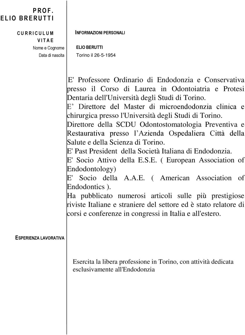 Laurea in Odontoiatria e Protesi Dentaria dell'università degli Studi di Torino. E Direttore del Master di microendodonzia clinica e chirurgica presso l'università degli Studi di Torino.