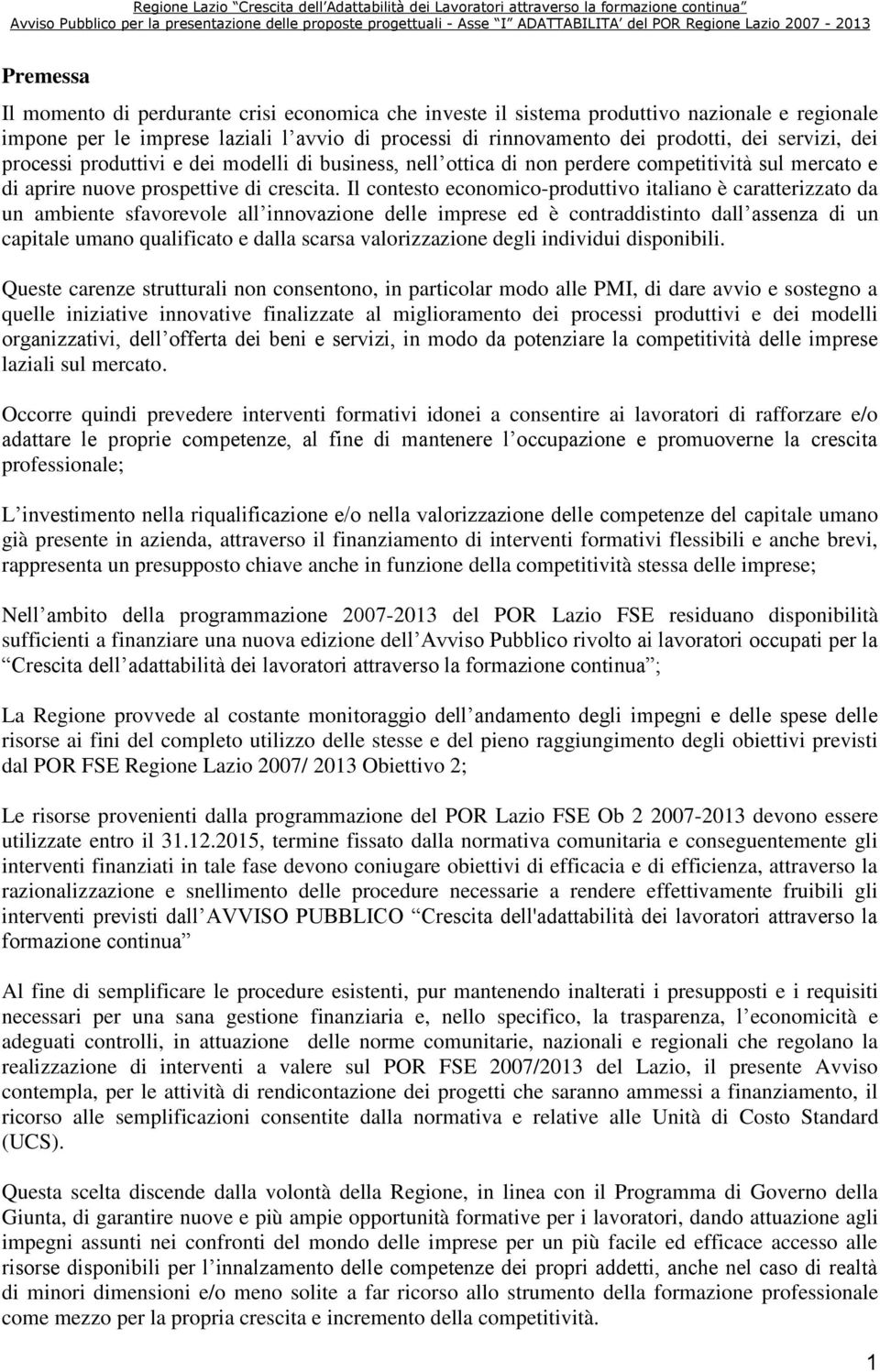 Il contesto economico-produttivo italiano è caratterizzato da un ambiente sfavorevole all innovazione delle imprese ed è contraddistinto dall assenza di un capitale umano qualificato e dalla scarsa