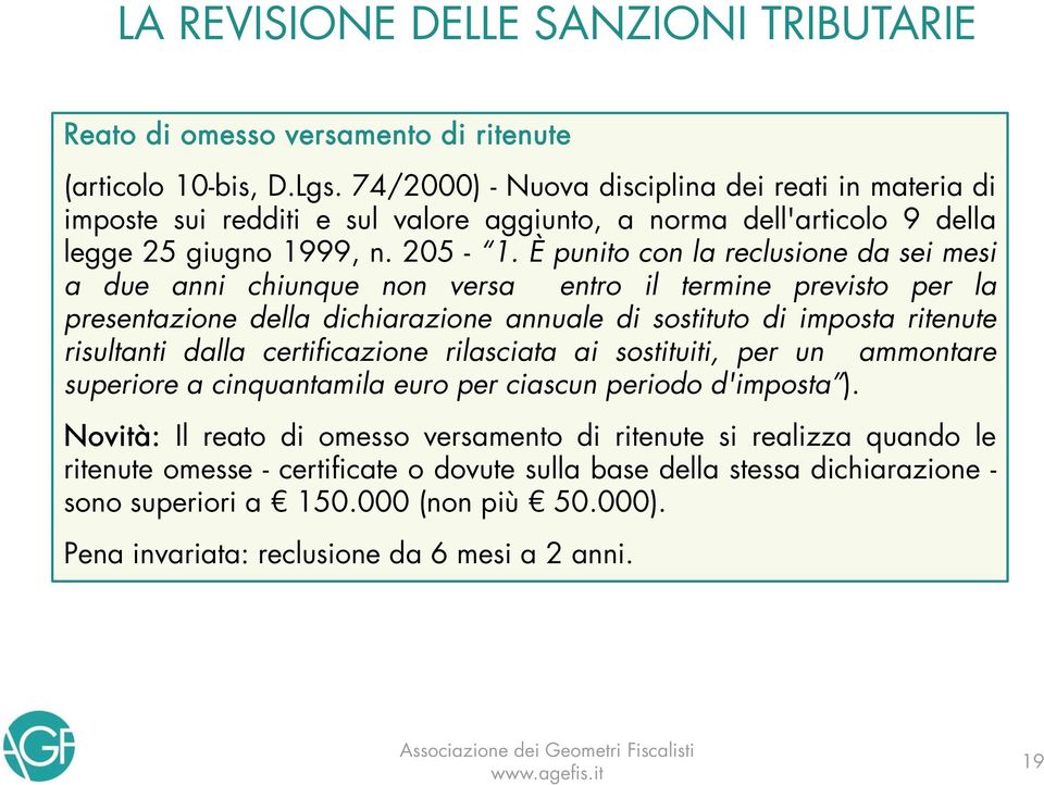 È punito con la reclusione da sei mesi a due anni chiunque non versa entro il termine previsto per la presentazione della dichiarazione annuale di sostituto di imposta ritenute risultanti dalla