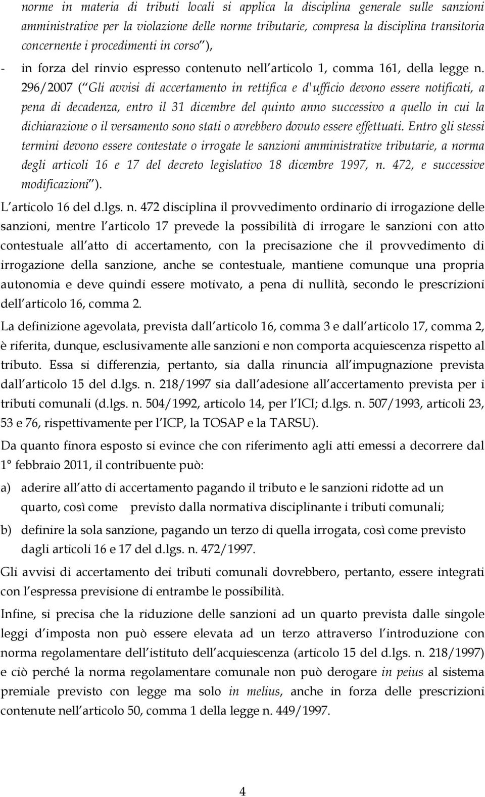 296/2007 ( Gli avvisi di accertamento in rettifica e d'ufficio devono essere notificati, a pena di decadenza, entro il 31 dicembre del quinto anno successivo a quello in cui la dichiarazione o il