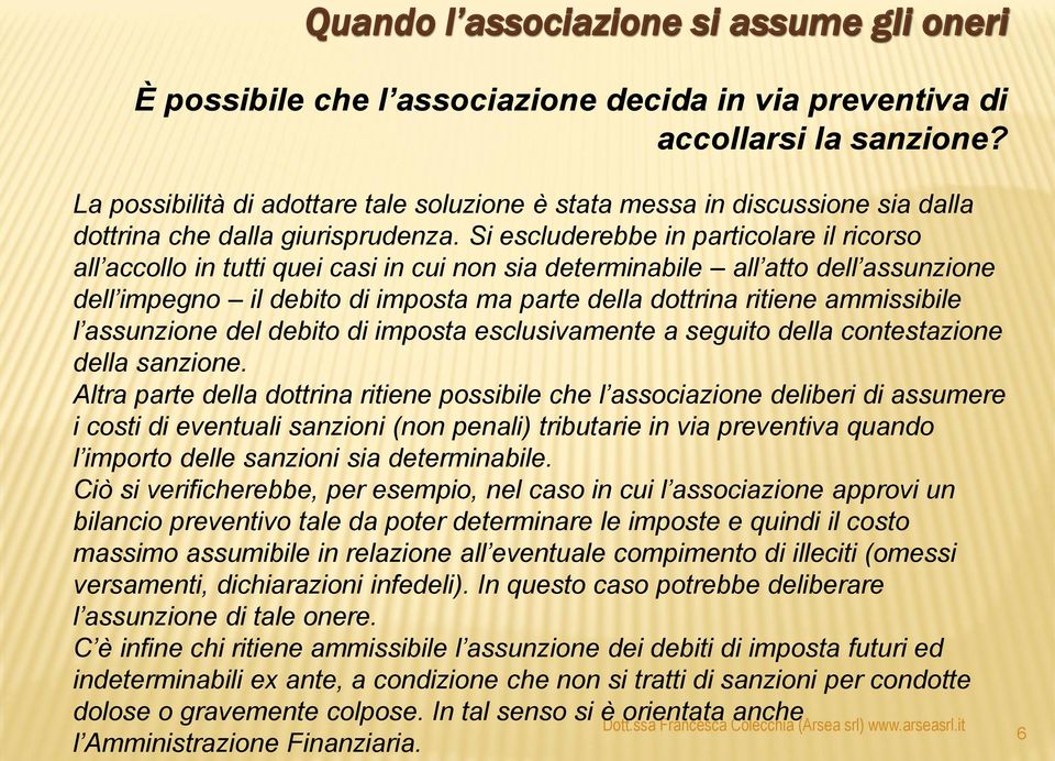 Si escluderebbe in particolare il ricorso all accollo in tutti quei casi in cui non sia determinabile all atto dell assunzione dell impegno il debito di imposta ma parte della dottrina ritiene