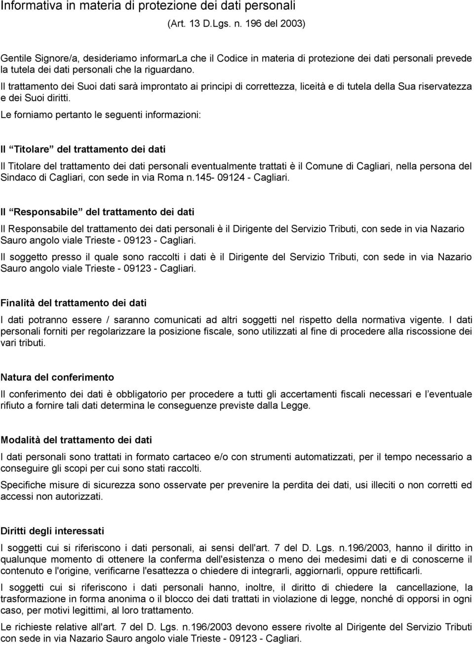 Il trattamento dei Suoi dati sarà improntato ai principi di correttezza, liceità e di tutela della Sua riservatezza e dei Suoi diritti.