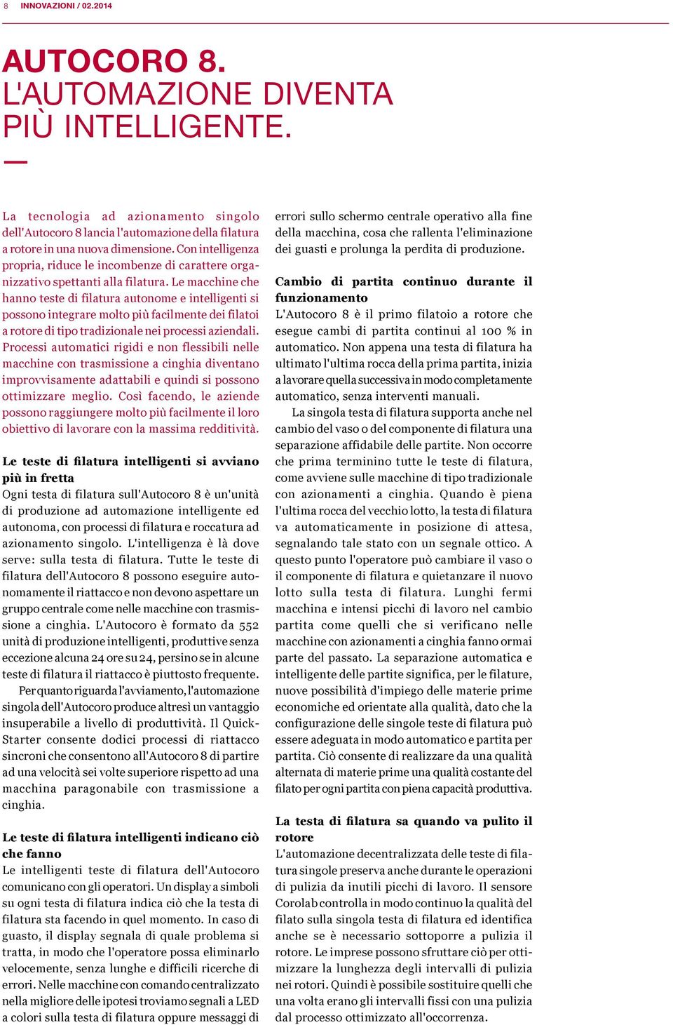 Le macchine che hanno teste di filatura autonome e intelligenti si possono integrare molto più facilmente dei filatoi a rotore di tipo tradizionale nei processi aziendali.