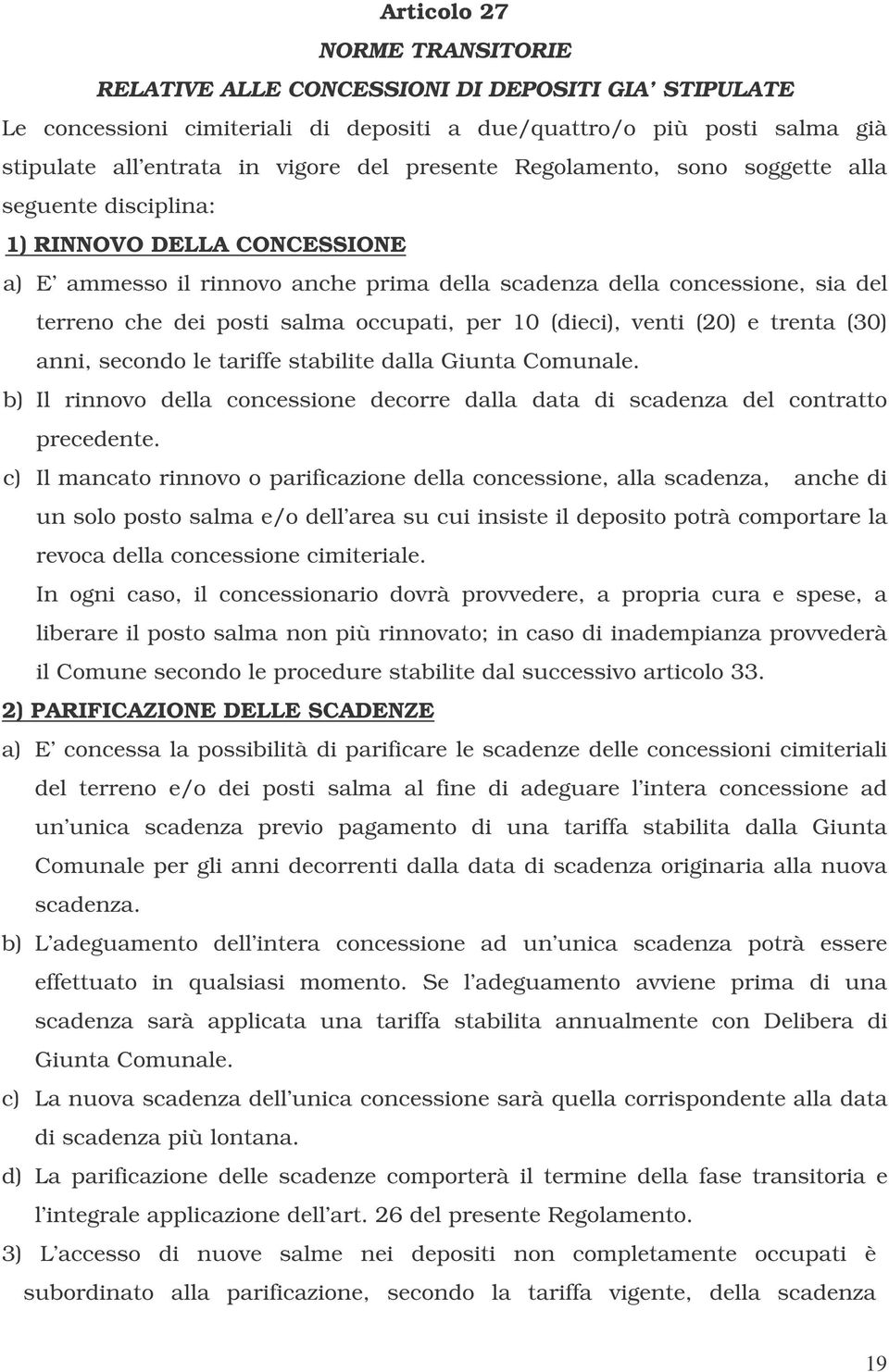 occupati, per 10 (dieci), venti (20) e trenta (30) anni, secondo le tariffe stabilite dalla Giunta Comunale. b) Il rinnovo della concessione decorre dalla data di scadenza del contratto precedente.