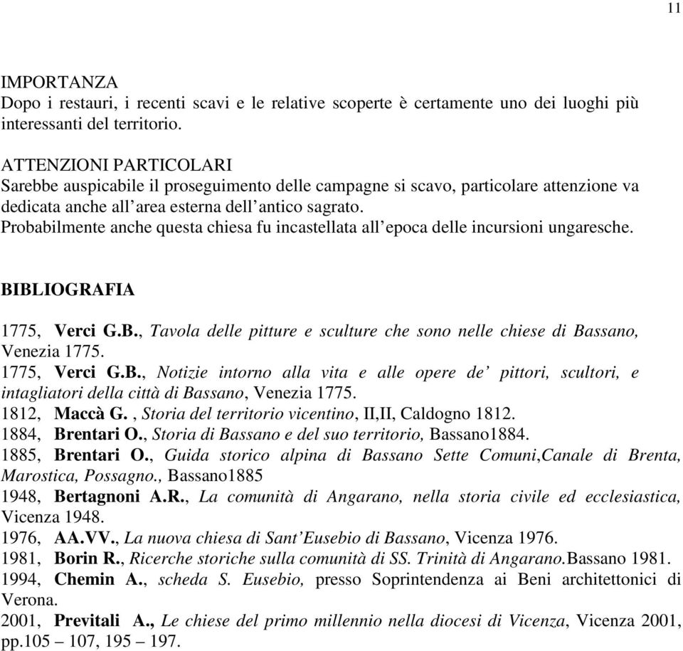 Probabilmente anche questa chiesa fu incastellata all epoca delle incursioni ungaresche. BIBLIOGRAFIA 1775, Verci G.B., Tavola delle pitture e sculture che sono nelle chiese di Bassano, Venezia 1775.