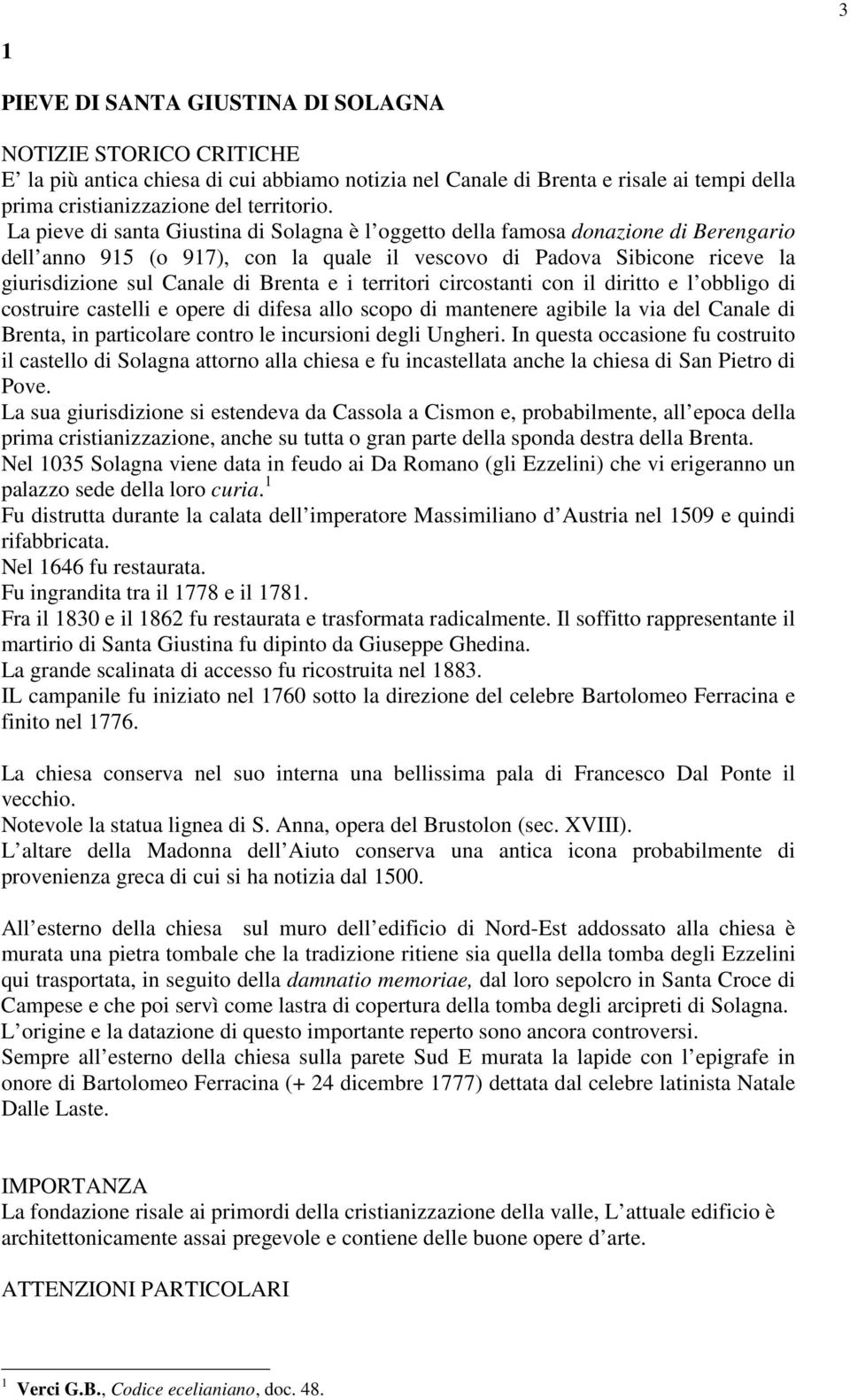 i territori circostanti con il diritto e l obbligo di costruire castelli e opere di difesa allo scopo di mantenere agibile la via del Canale di Brenta, in particolare contro le incursioni degli