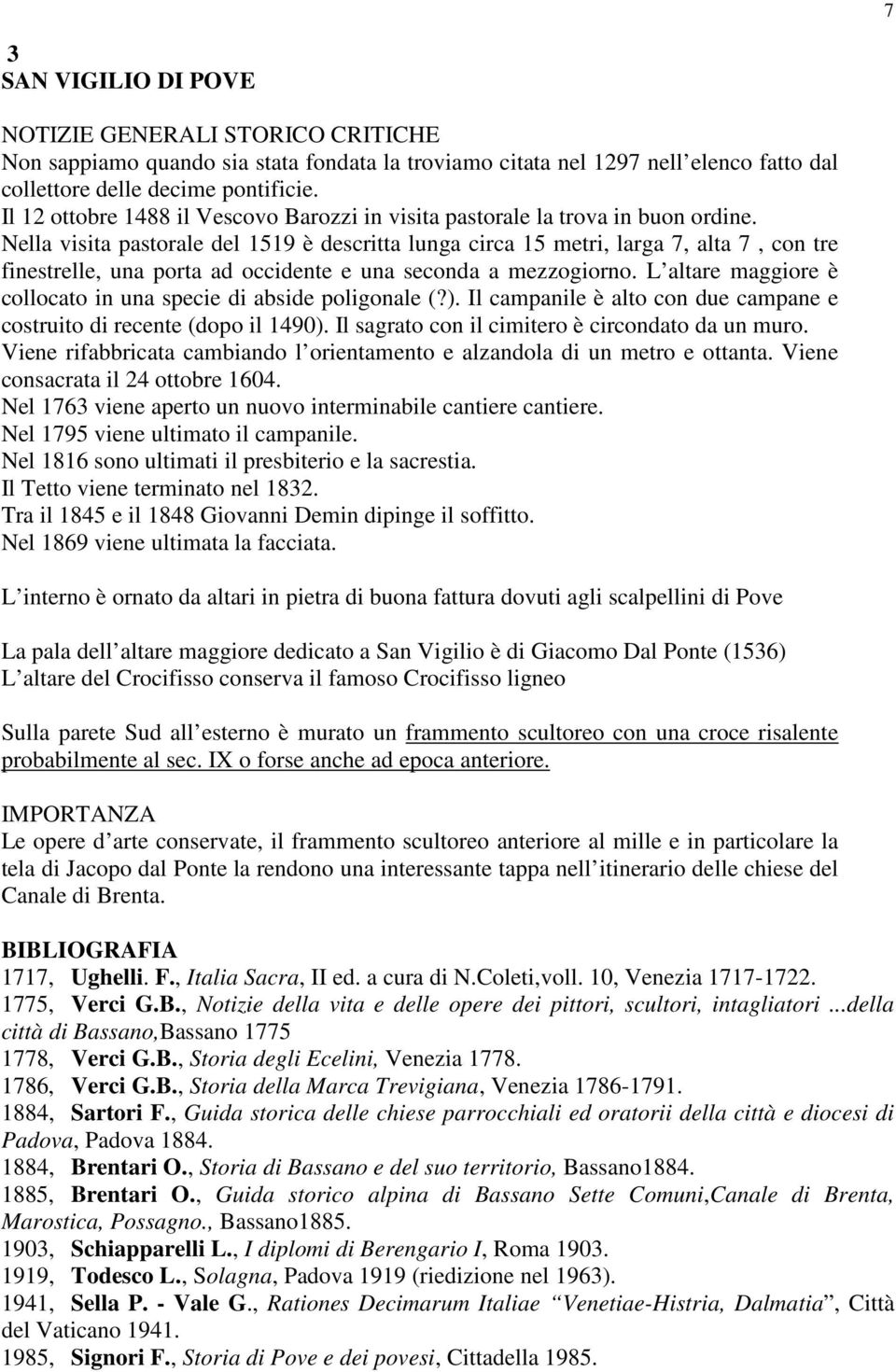 Nella visita pastorale del 1519 è descritta lunga circa 15 metri, larga 7, alta 7, con tre finestrelle, una porta ad occidente e una seconda a mezzogiorno.