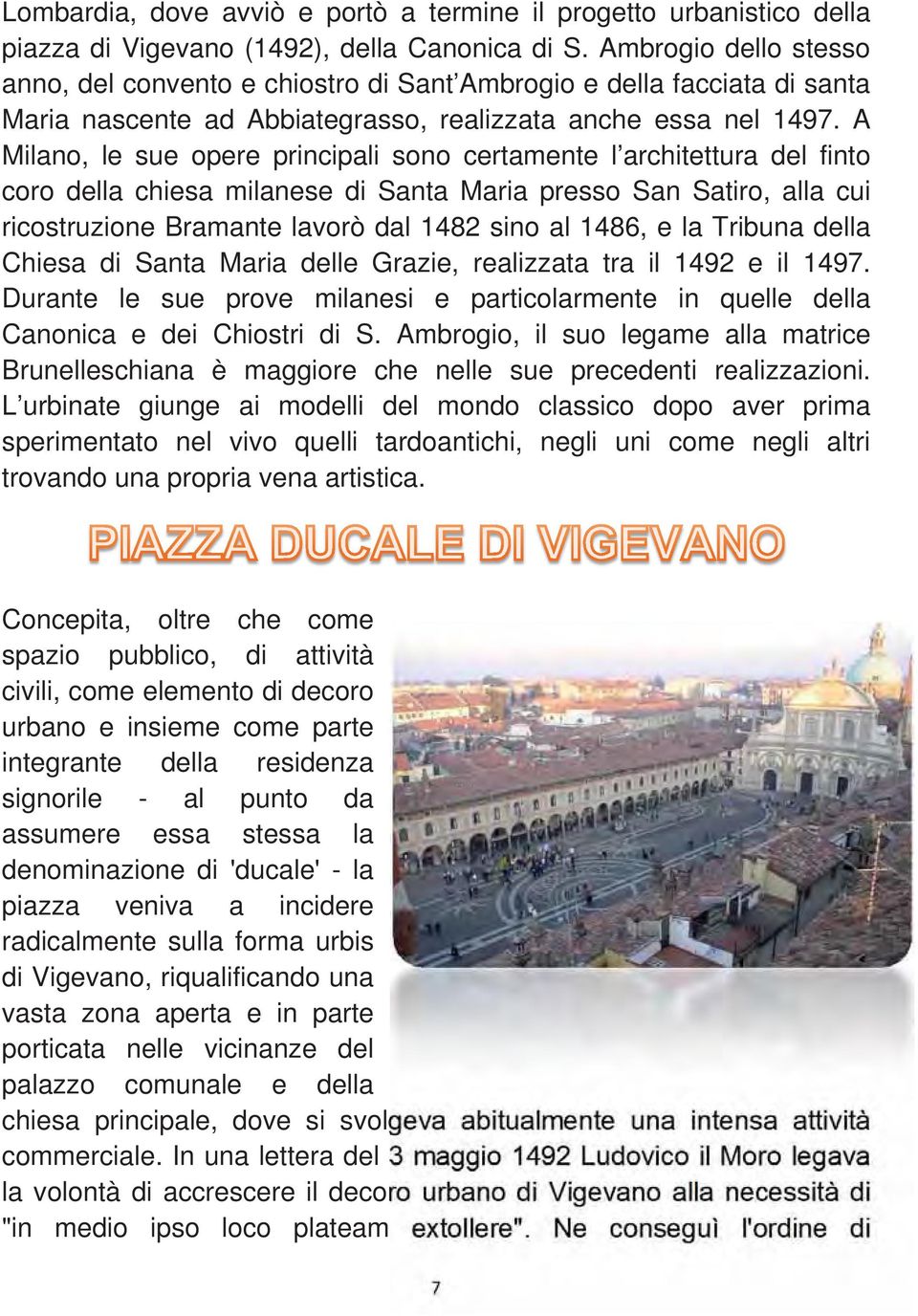 A Milano, le sue opere principali sono certamente l architettura del finto coro della chiesa milanese di Santa Maria presso San Satiro, alla cui ricostruzione Bramante lavorò dal 1482 sino al 1486, e