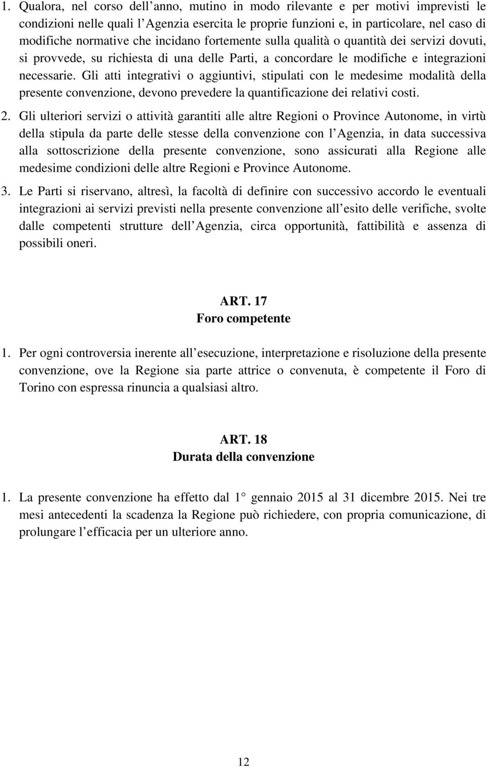 Gli atti integrativi o aggiuntivi, stipulati con le medesime modalità della presente convenzione, devono prevedere la quantificazione dei relativi costi. 2.