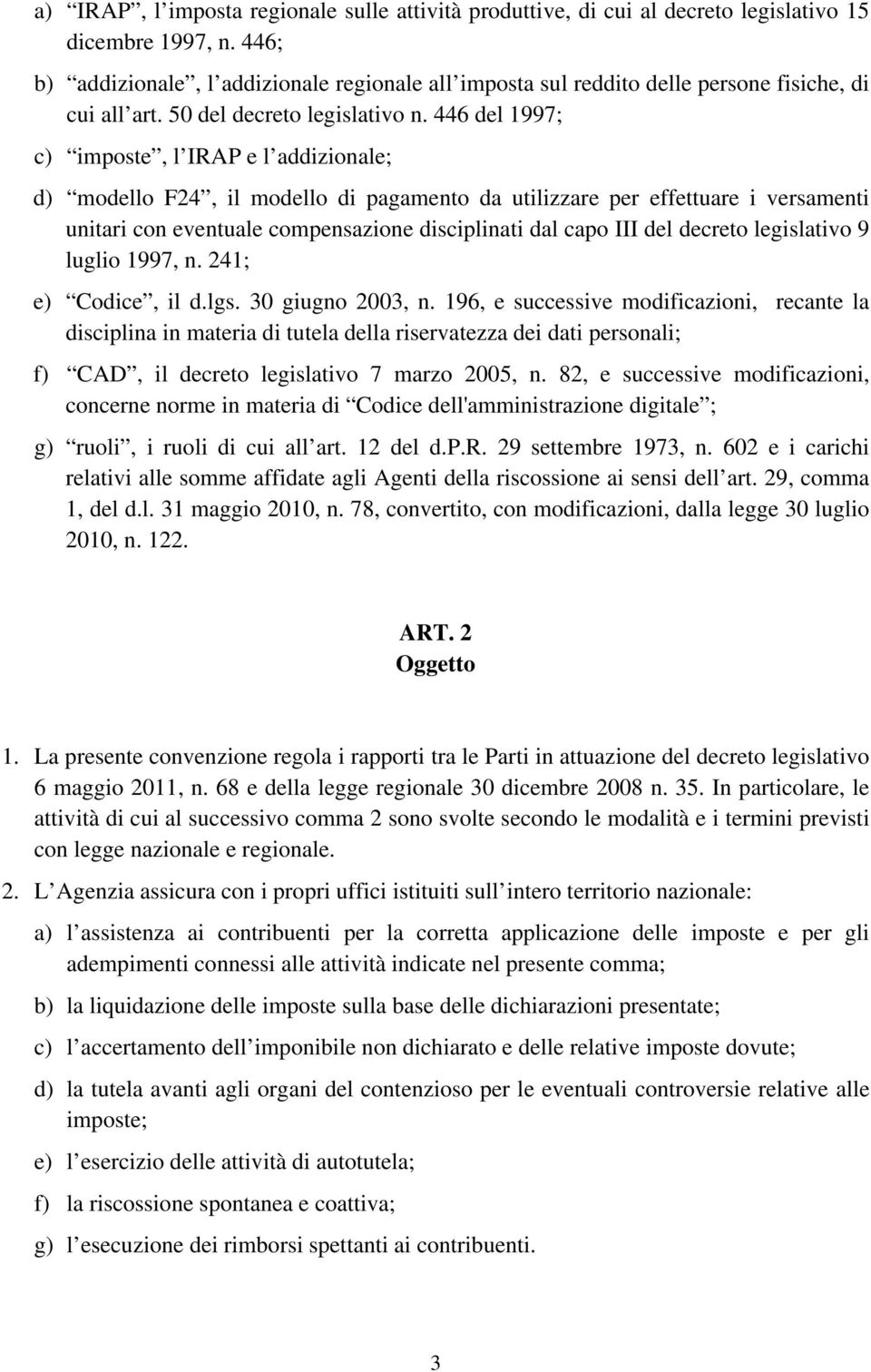 446 del 1997; c) imposte, l IRAP e l addizionale; d) modello F24, il modello di pagamento da utilizzare per effettuare i versamenti unitari con eventuale compensazione disciplinati dal capo III del