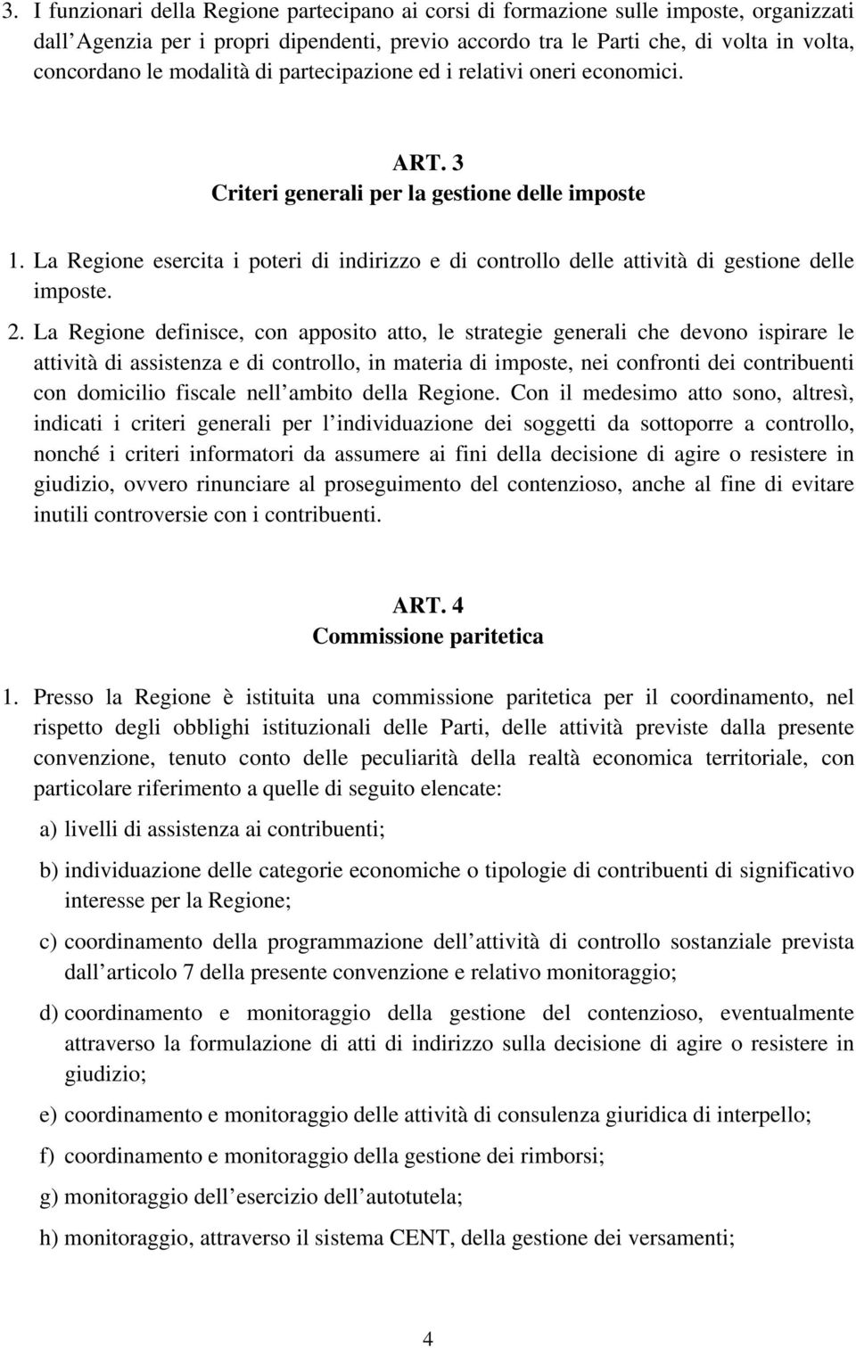 La Regione esercita i poteri di indirizzo e di controllo delle attività di gestione delle imposte. 2.