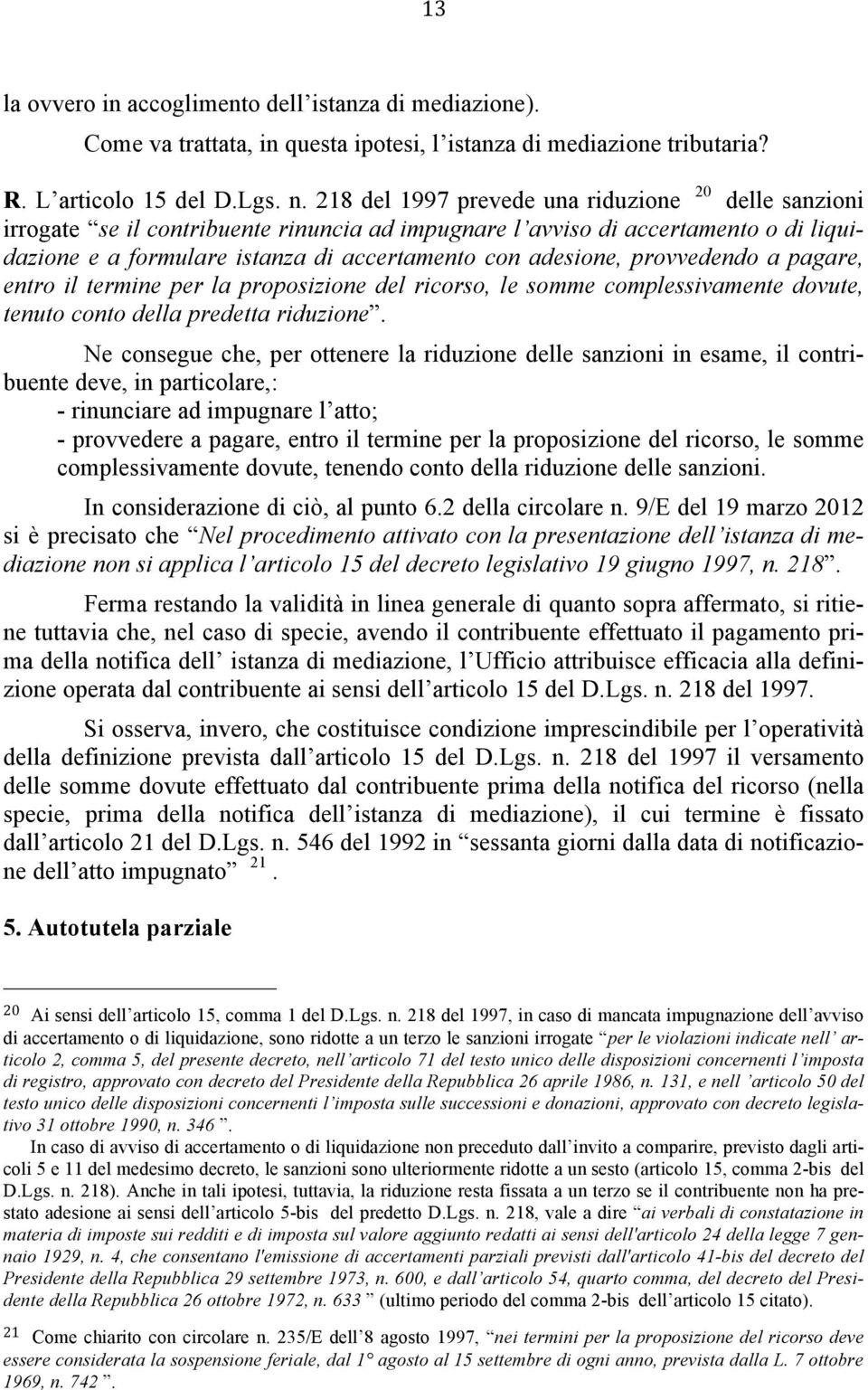 provvedendo a pagare, entro il termine per la proposizione del ricorso, le somme complessivamente dovute, tenuto conto della predetta riduzione.