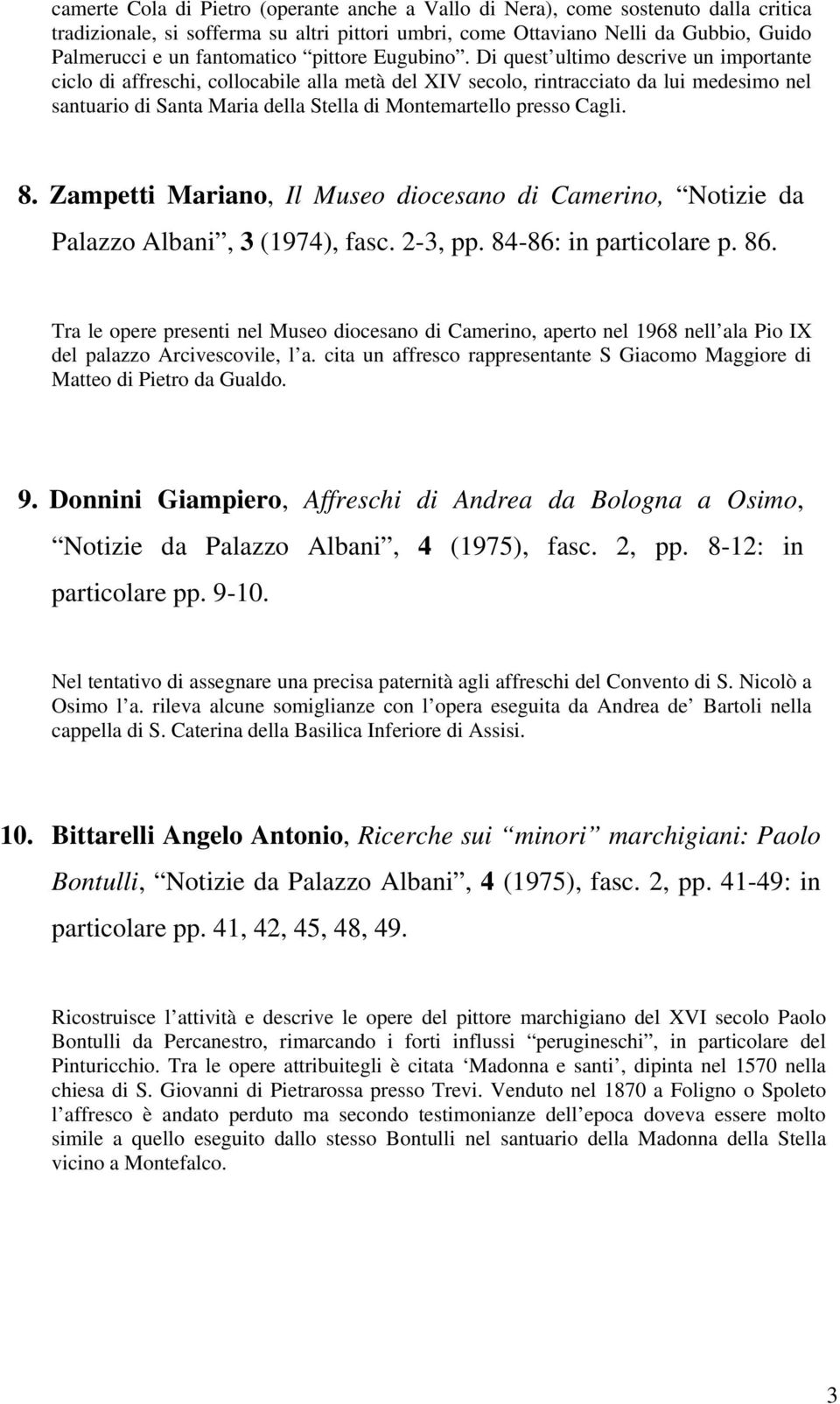 Di quest ultimo descrive un importante ciclo di affreschi, collocabile alla metà del XIV secolo, rintracciato da lui medesimo nel santuario di Santa Maria della Stella di Montemartello presso Cagli.