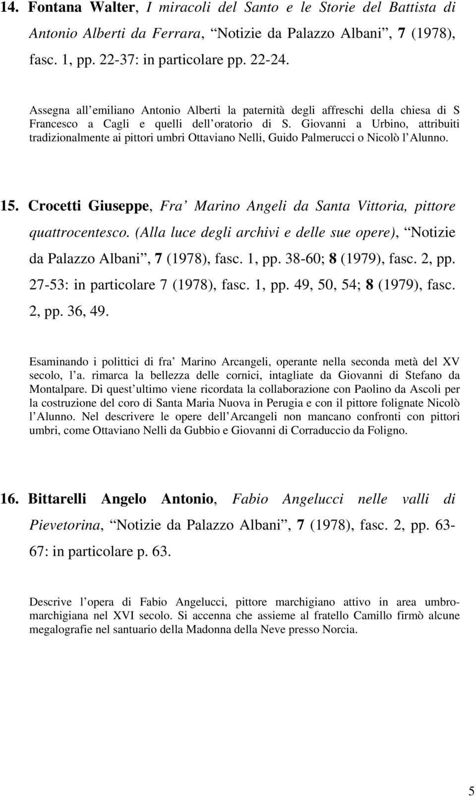 Giovanni a Urbino, attribuiti tradizionalmente ai pittori umbri Ottaviano Nelli, Guido Palmerucci o Nicolò l Alunno. 15.