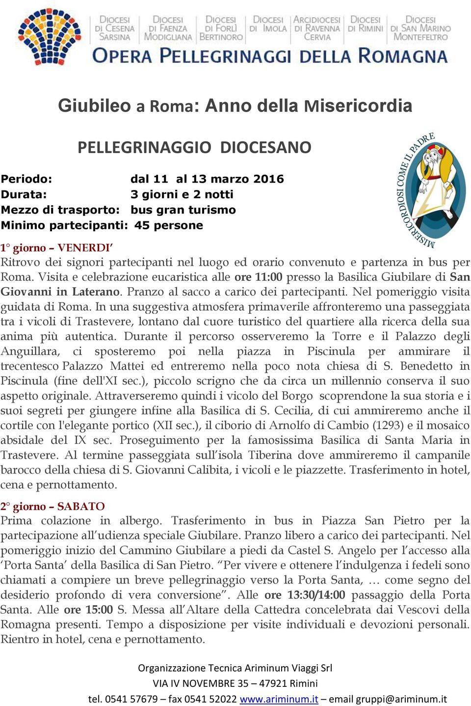Visita e celebrazione eucaristica alle ore 11:00 presso la Basilica Giubilare di San Giovanni in Laterano. Pranzo al sacco a carico dei partecipanti. Nel pomeriggio visita guidata di Roma.