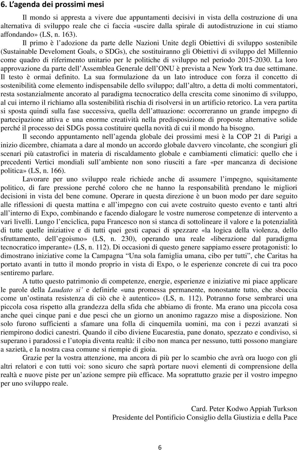 Il primo è l adozione da parte delle Nazioni Unite degli Obiettivi di sviluppo sostenibile (Sustainable Develoment Goals, o SDGs), che sostituiranno gli Obiettivi di sviluppo del Millennio come