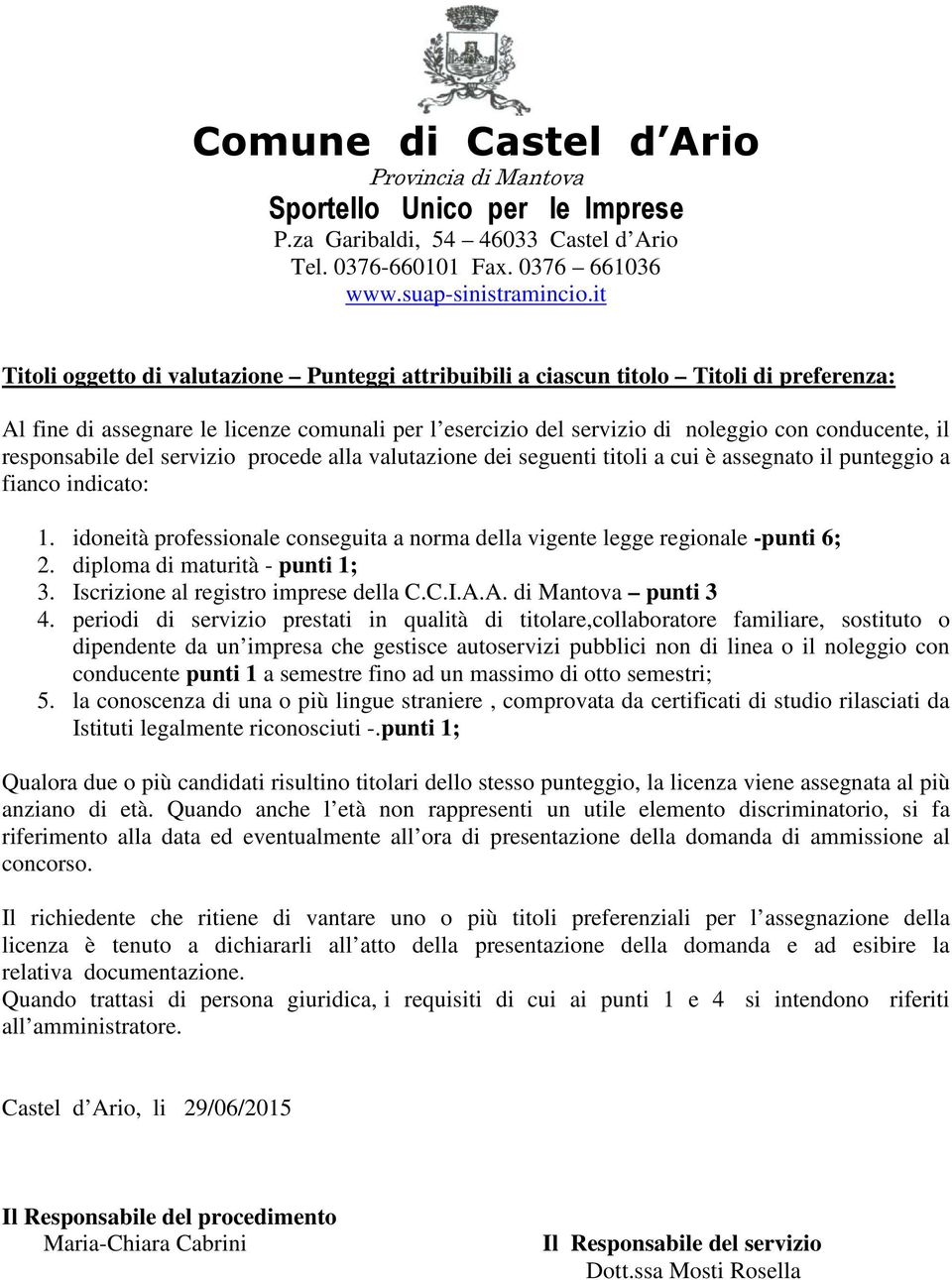 idoneità professionale conseguita a norma della vigente legge regionale -punti 6; 2. diploma di maturità - punti 1; 3. Iscrizione al registro imprese della C.C.I.A.A. di Mantova punti 3 4.