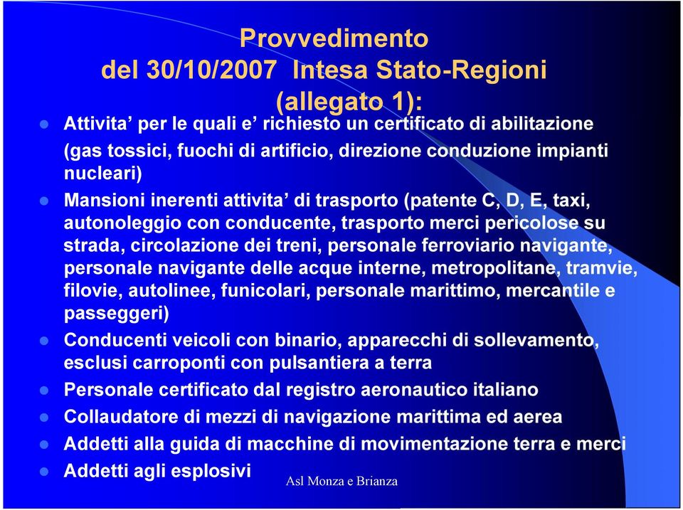 personale navigante delle acque interne, metropolitane, tramvie, filovie, autolinee, funicolari, personale marittimo, mercantile e passeggeri) Conducenti veicoli con binario, apparecchi di