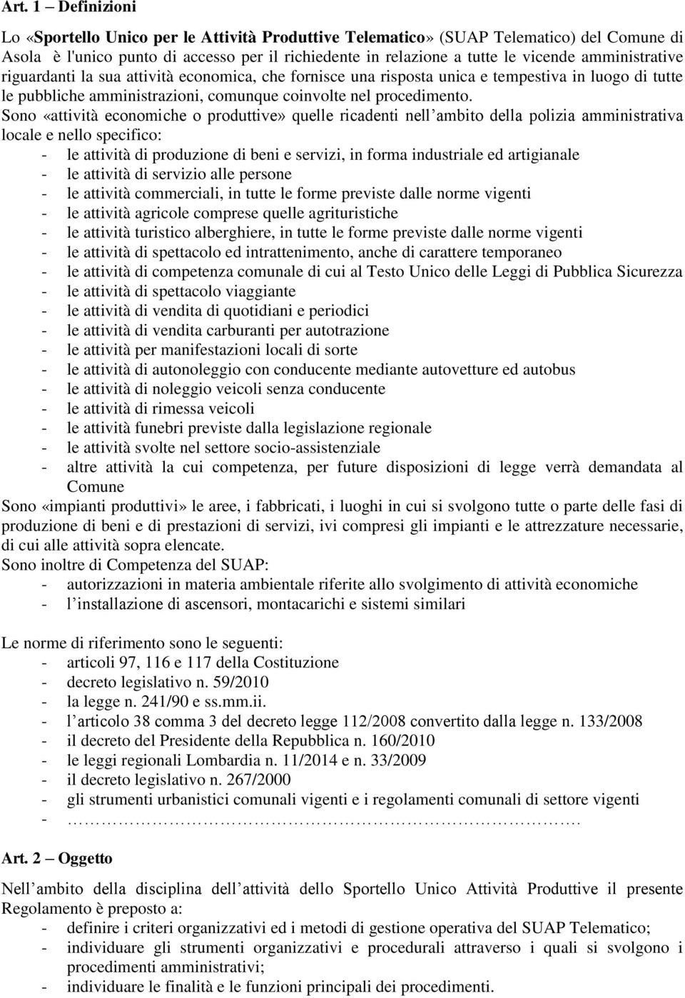 Sono «attività economiche o produttive» quelle ricadenti nell ambito della polizia amministrativa locale e nello specifico: - le attività di produzione di beni e servizi, in forma industriale ed