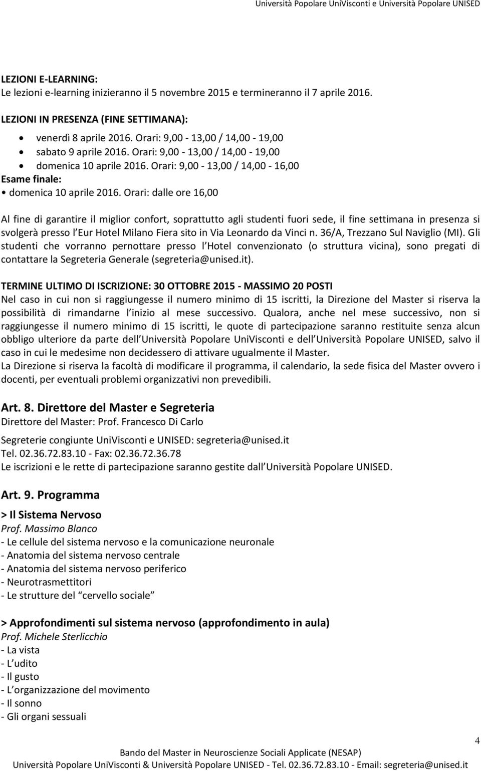 Orari: dalle ore 16,00 Al fine di garantire il miglior confort, soprattutto agli studenti fuori sede, il fine settimana in presenza si svolgerà presso l Eur Hotel Milano Fiera sito in Via Leonardo da