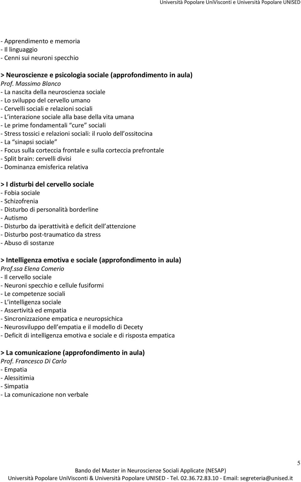 fondamentali cure sociali - Stress tossici e relazioni sociali: il ruolo dell ossitocina - La sinapsi sociale - Focus sulla corteccia frontale e sulla corteccia prefrontale - Split brain: cervelli