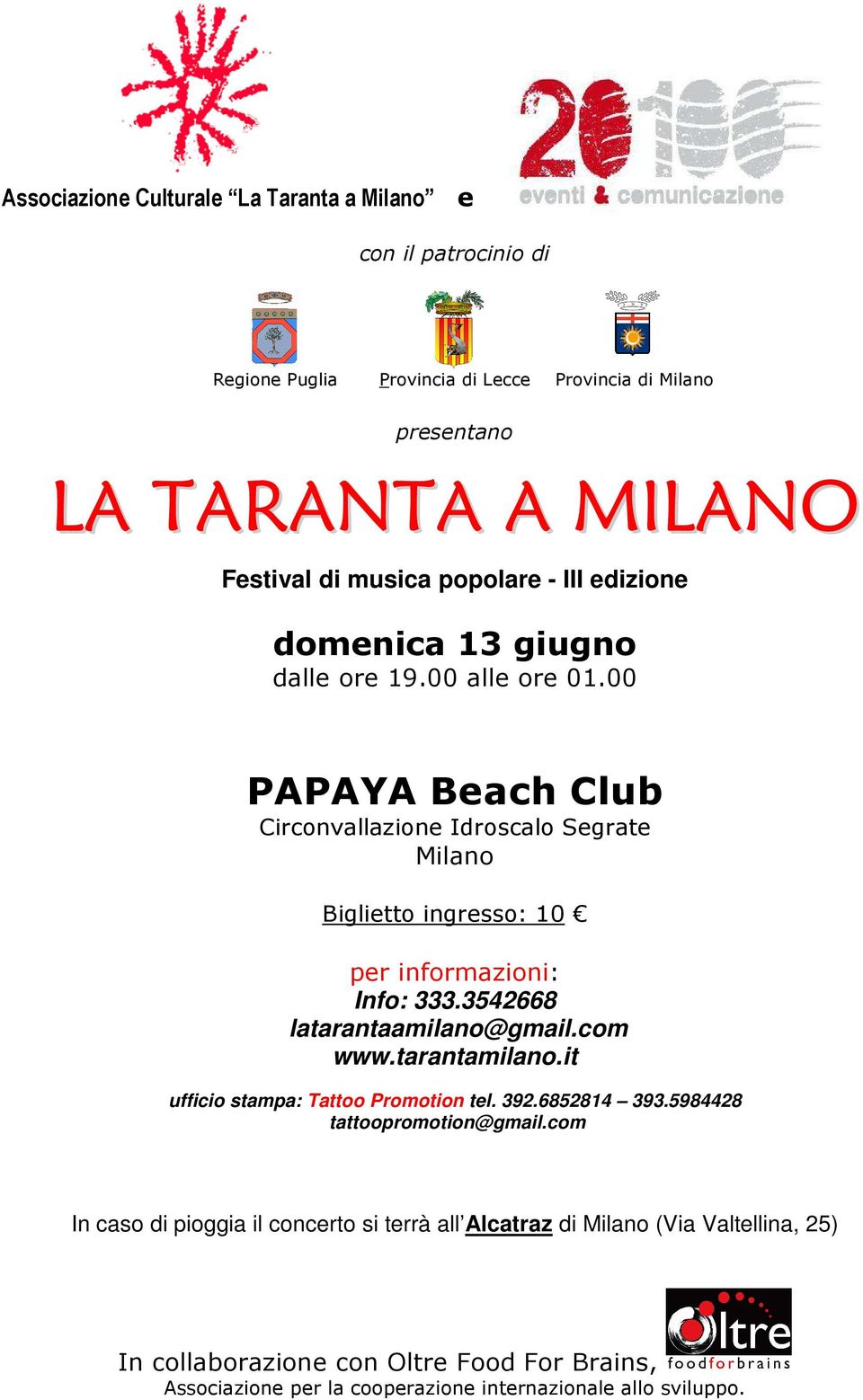 00 PAPAYA Beach Club Circonvallazione Idroscalo Segrate Milano Biglietto ingresso: 10 per informazioni: Info: 333.3542668 latarantaamilano@gmail.com www.tarantamilano.