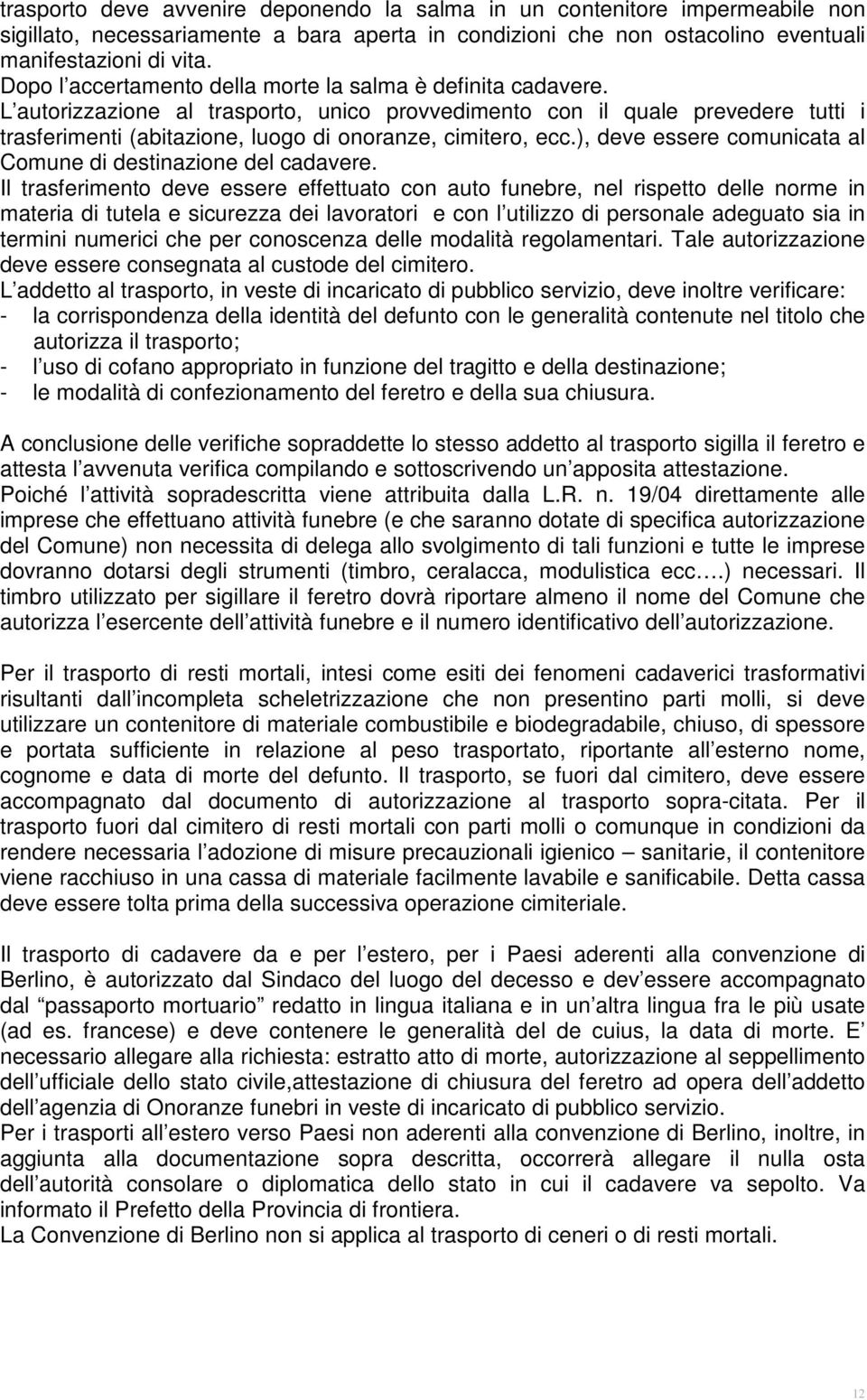 L autorizzazione al trasporto, unico provvedimento con il quale prevedere tutti i trasferimenti (abitazione, luogo di onoranze, cimitero, ecc.