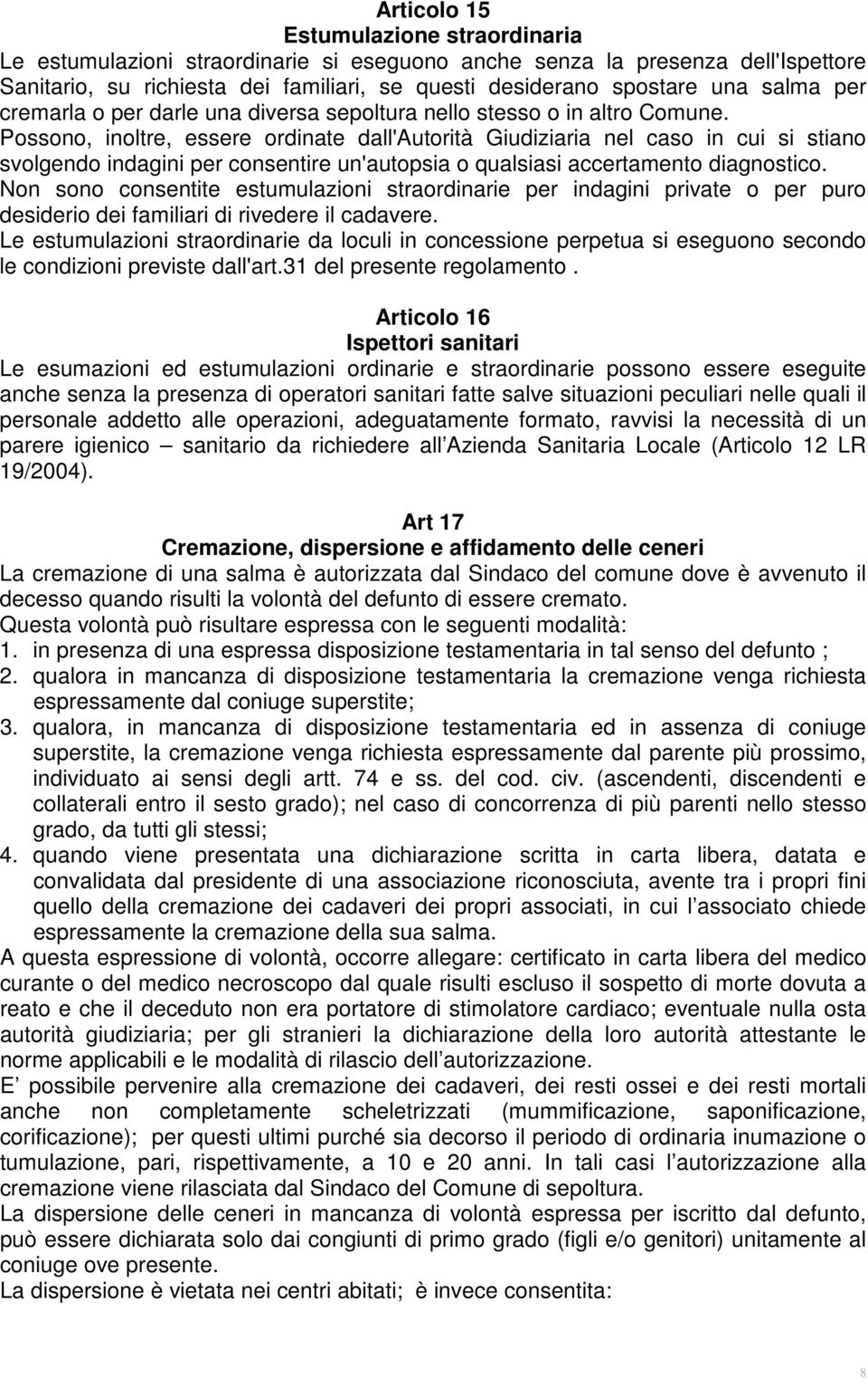 Possono, inoltre, essere ordinate dall'autorità Giudiziaria nel caso in cui si stiano svolgendo indagini per consentire un'autopsia o qualsiasi accertamento diagnostico.