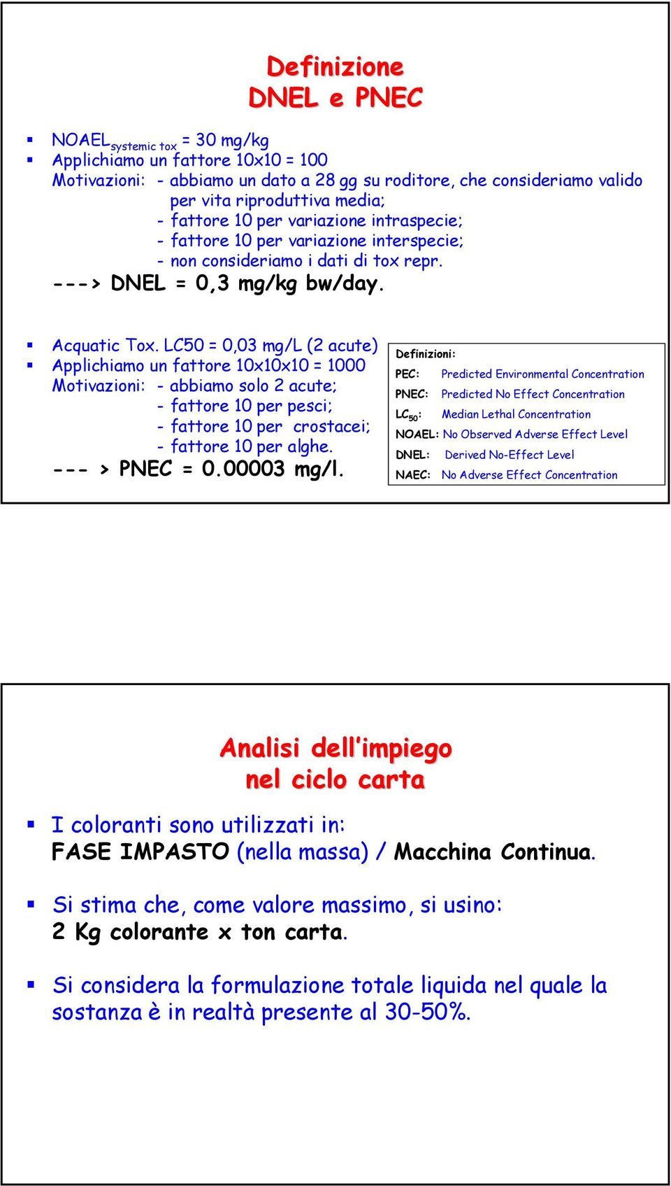 LC50 = 0,0 mg/l (2 acute) Applichiamo un fattore 0x0x0 = 000 Motivazioni: - abbiamo solo 2 acute; - fattore 0 per pesci; - fattore 0 per crostacei; - fattore 0 per alghe. --- > PNEC = 0.0000 mg/l.