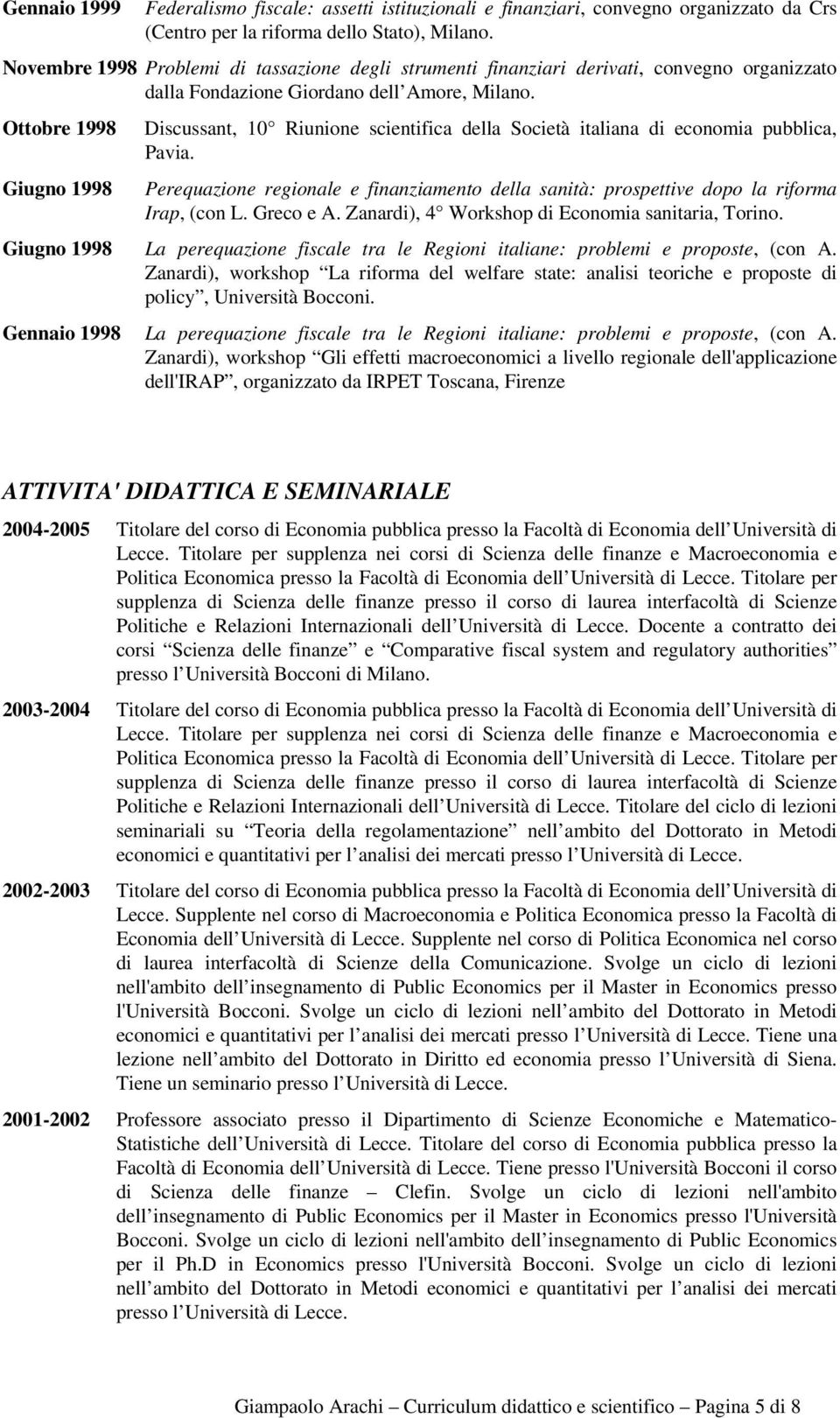 Ottobre 1998 Discussant, 10 Riunione scientifica della Società italiana di economia pubblica, Pavia.