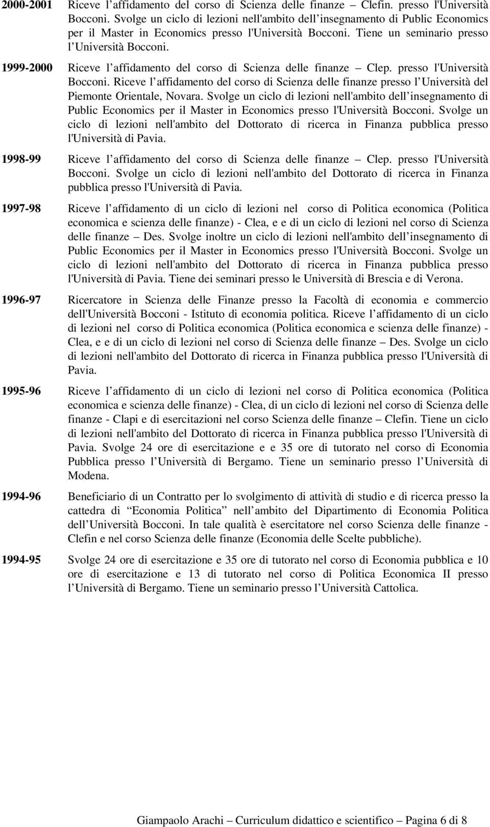 1999-2000 Riceve l affidamento del corso di Scienza delle finanze Clep. presso l'università Bocconi.