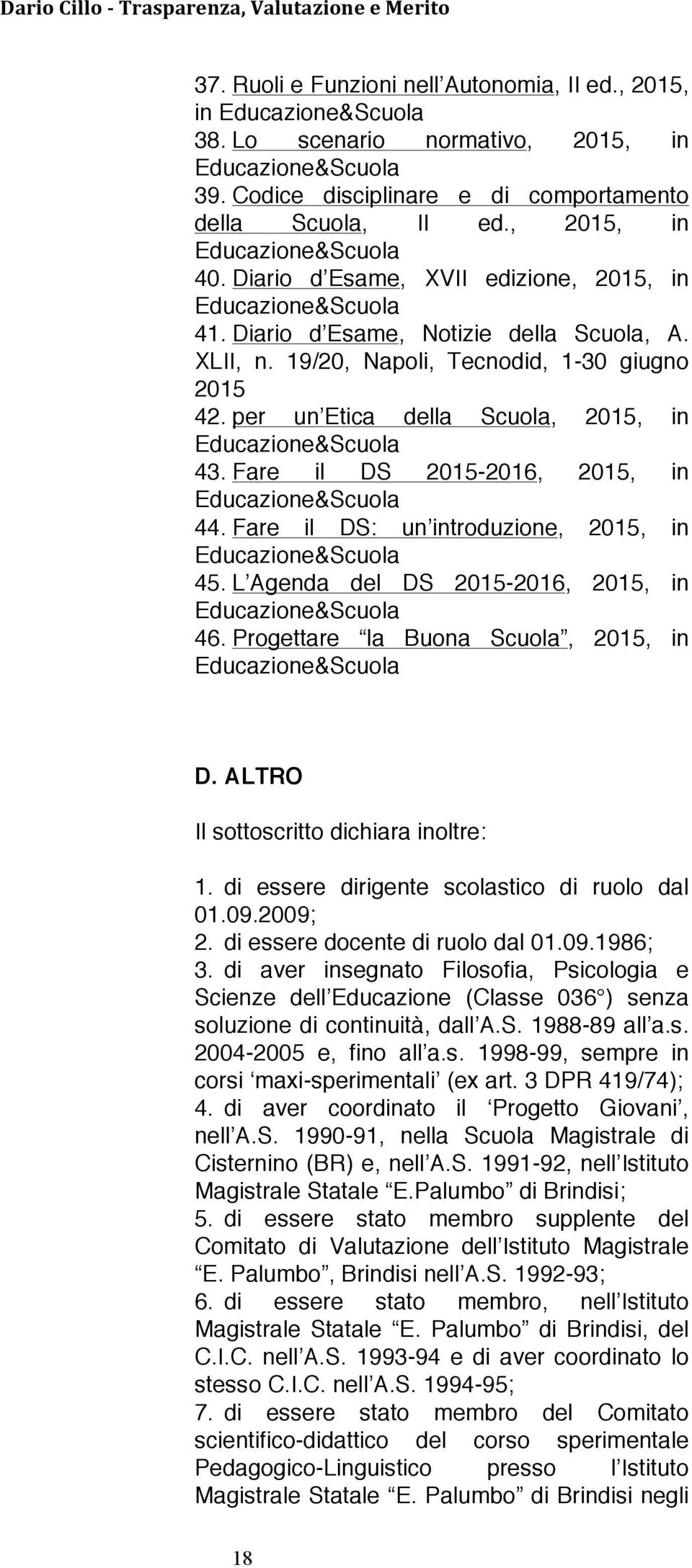 Fare il DS 2015-2016, 2015, in 44. Fare il DS: un introduzione, 2015, in 45. L Agenda del DS 2015-2016, 2015, in 46. Progettare la Buona Scuola, 2015, in D. ALTRO Il sottoscritto dichiara inoltre: 1.