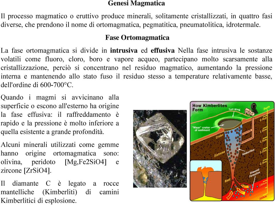 Fase Ortomagmatica La fase ortomagmatica si divide in intrusiva ed effusiva Nella fase intrusiva le sostanze volatili come fluoro, cloro, boro e vapore acqueo, partecipano molto scarsamente alla