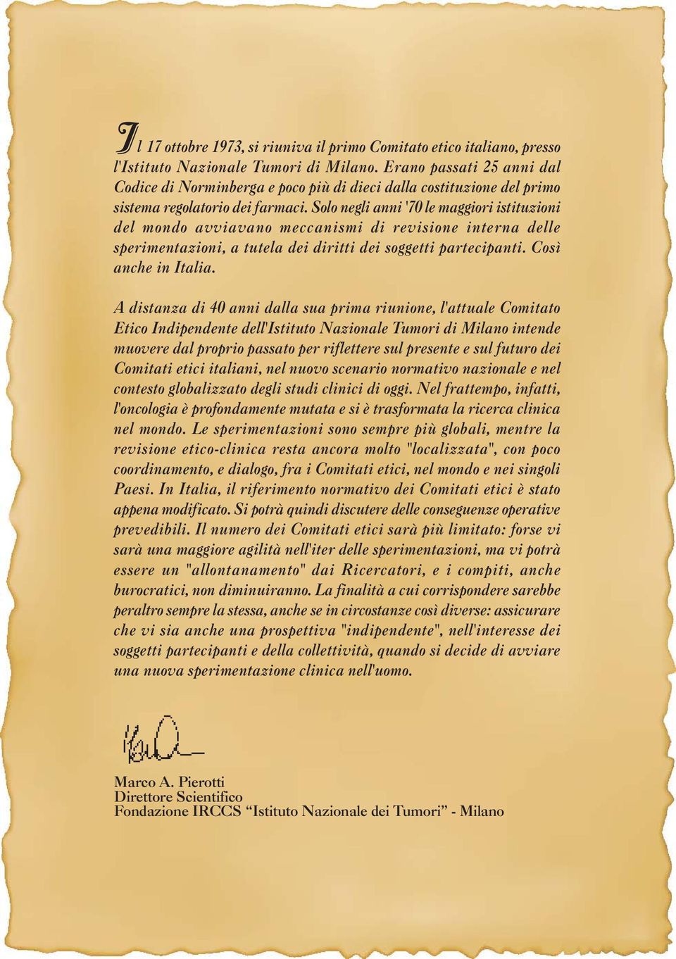 Solo negli anni '70 le maggiori istituzioni del mondo avviavano meccanismi di revisione interna delle sperimentazioni, a tutela dei diritti dei soggetti partecipanti. Così anche in Italia.