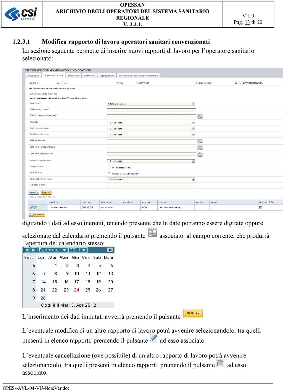 1 Modifica rapporto di lavoro operatori sanitari convenzionati La sezione seguente permette di inserire nuovi rapporti di lavoro per l operatore sanitario selezionato: digitando i dati ad esso