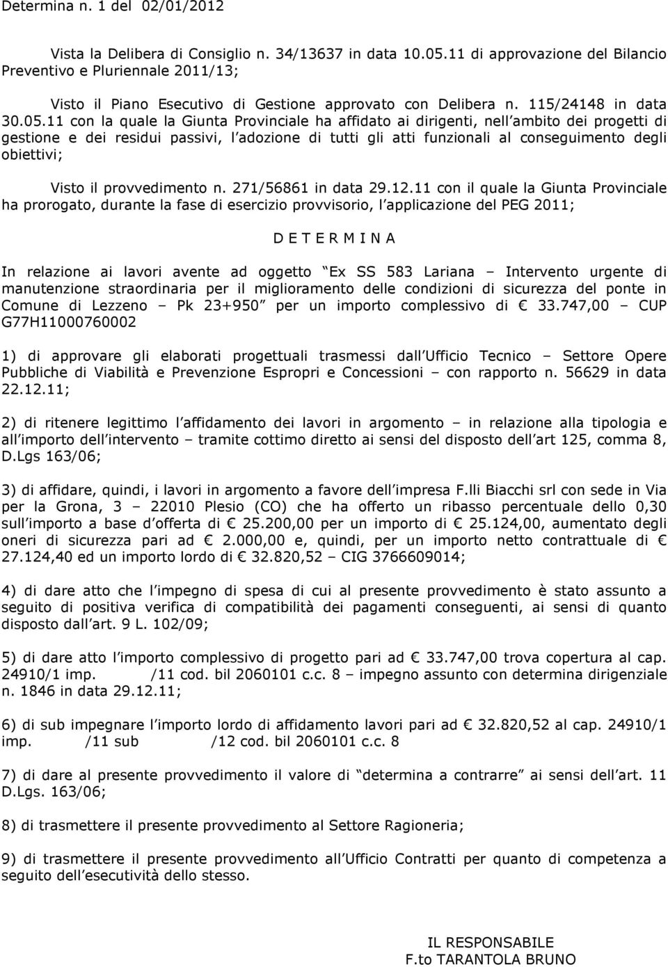 11 con la quale la Giunta Provinciale ha affidato ai dirigenti, nell ambito dei progetti di gestione e dei residui passivi, l adozione di tutti gli atti funzionali al conseguimento degli obiettivi;