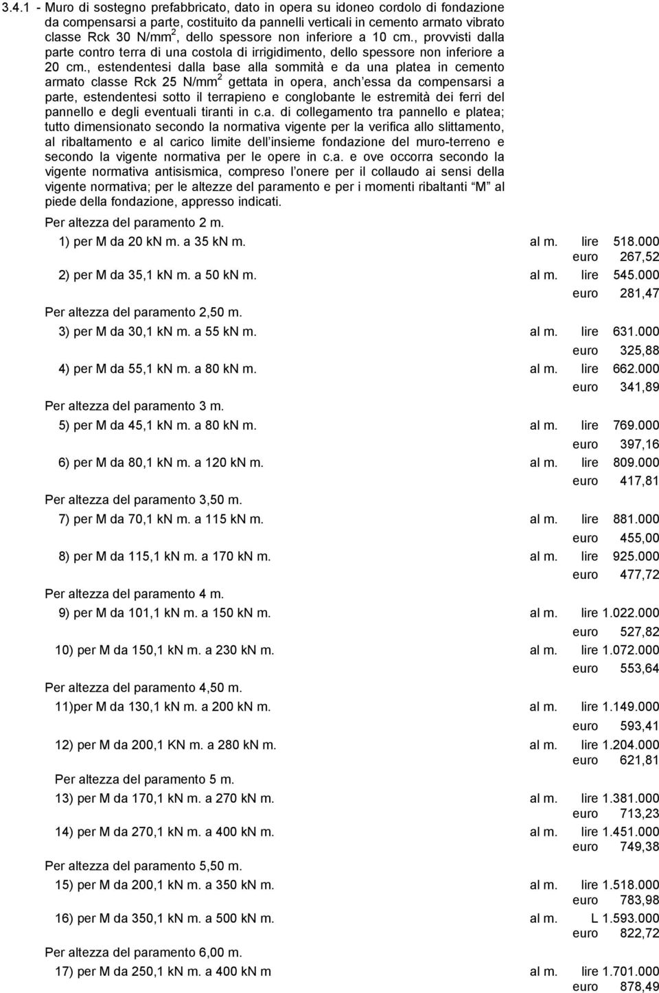 , estendentesi dalla base alla sommità e da una platea in cemento armato classe Rck 25 N/mm 2 gettata in opera, anch essa da compensarsi a parte, estendentesi sotto il terrapieno e conglobante le