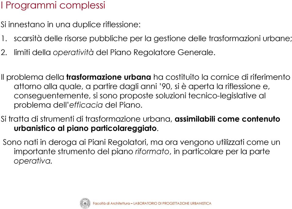 Il problema della trasformazione urbana ha costituito la cornice di riferimento attorno alla quale, a partire dagli anni 90, si è aperta la riflessione e, conseguentemente, si sono