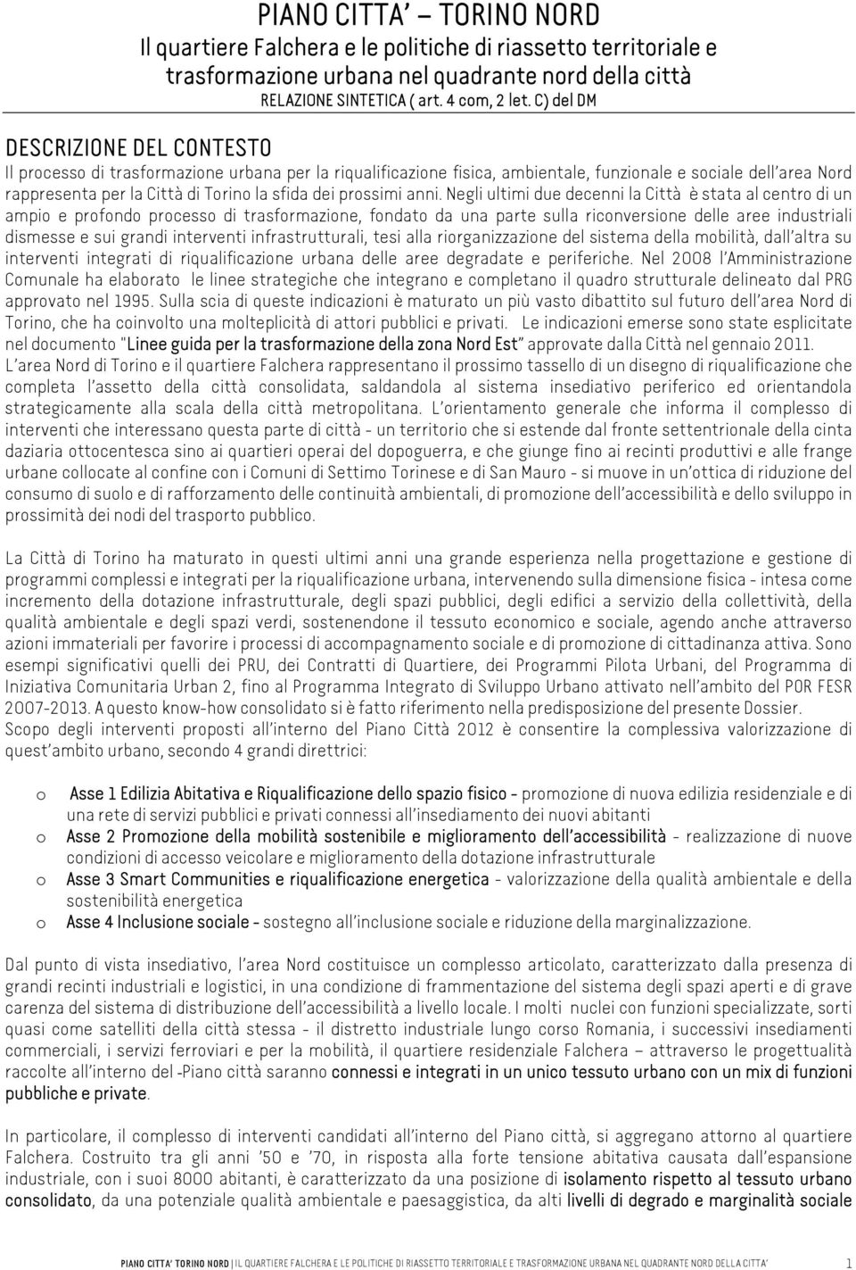 anni. Negli ultimi due decenni la Città è stata al centr di un ampi e prfnd prcess di trasfrmazine, fndat da una parte sulla ricnversine delle aree industriali dismesse e sui grandi interventi