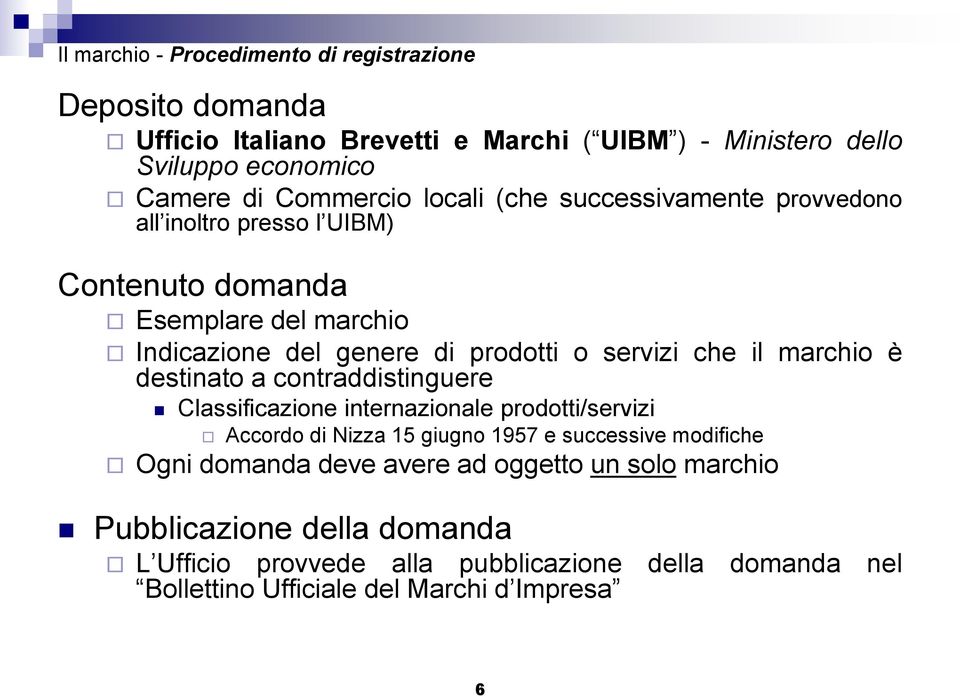 marchio è destinato a contraddistinguere Classificazione internazionale prodotti/servizi Accordo di Nizza 15 giugno 1957 e successive modifiche Ogni domanda