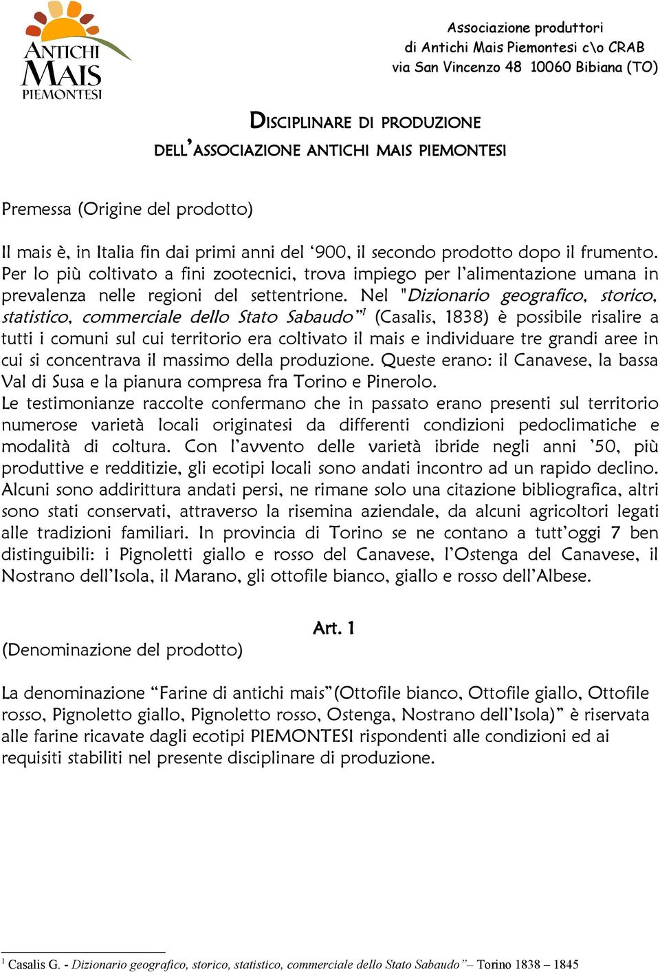 Nel "Dizionario geografico, storico, statistico, commerciale dello Stato Sabaudo 1 (Casalis, 1838) è possibile risalire a tutti i comuni sul cui territorio era coltivato il mais e individuare tre