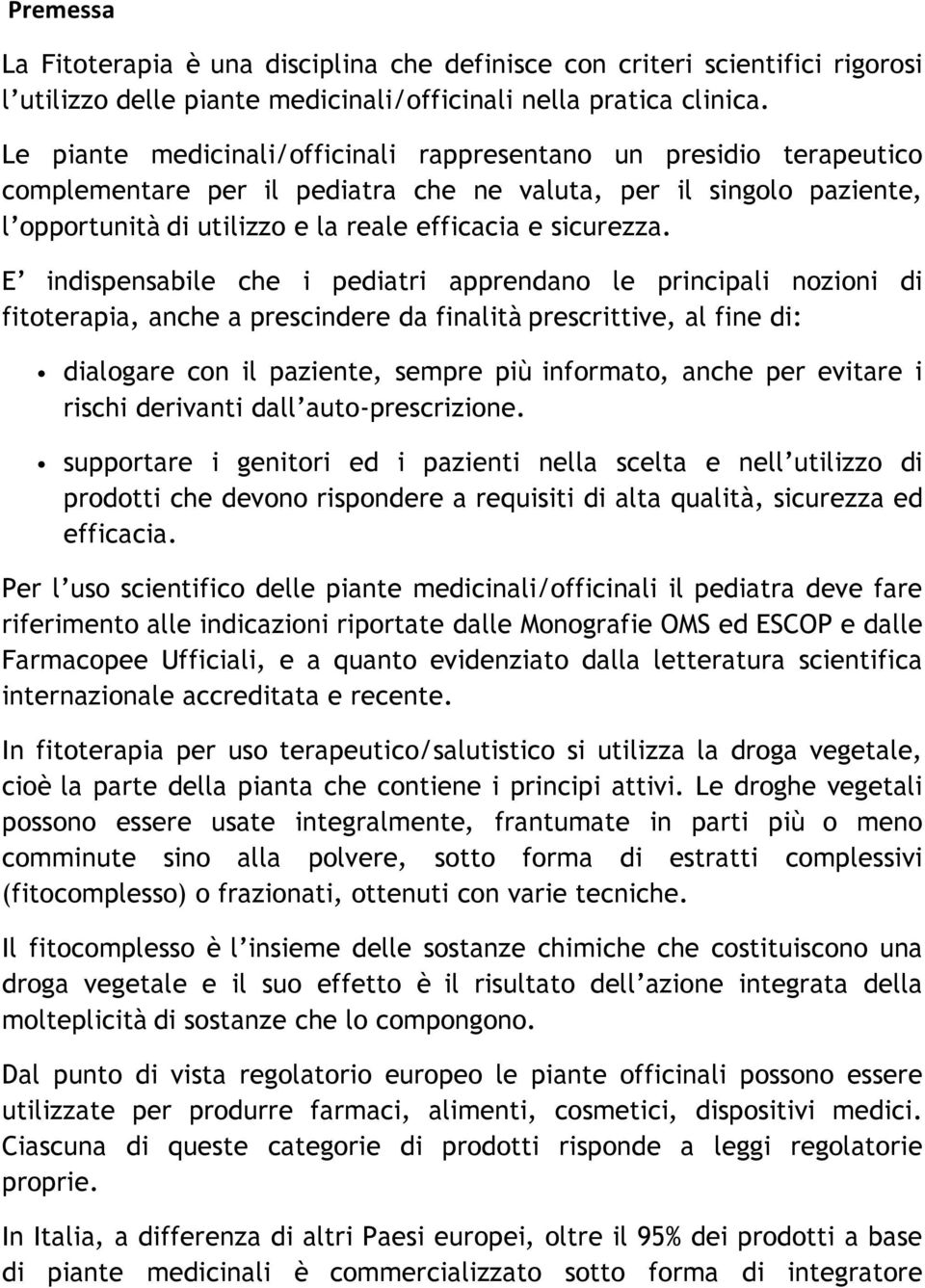 E indispensabile che i pediatri apprendano le principali nozioni di fitoterapia, anche a prescindere da finalità prescrittive, al fine di: dialogare con il paziente, sempre più informato, anche per